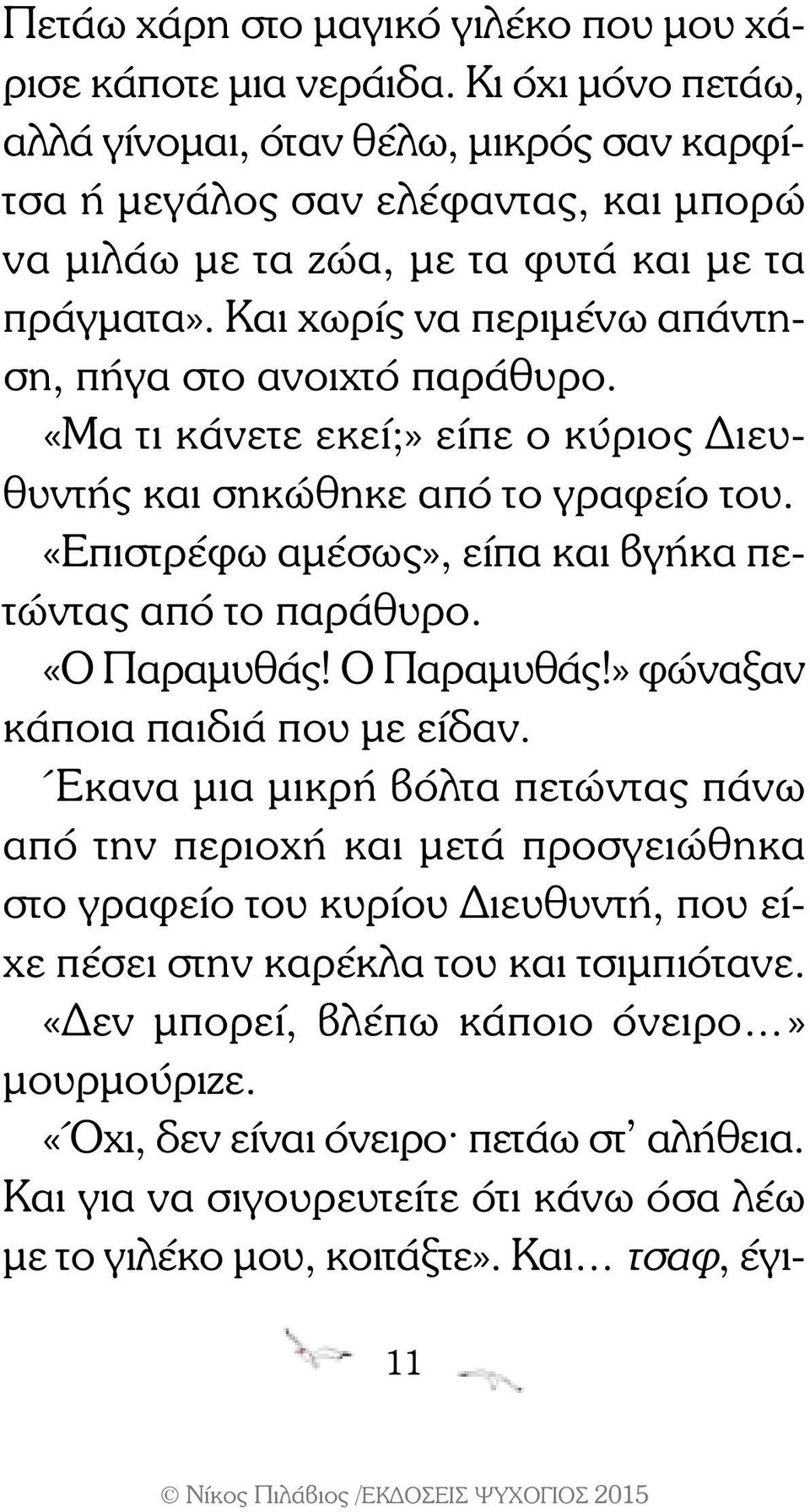 Και χωρίς να περιμένω απάντηση, πήγα στο ανοιχτό παράθυρο. «Μα τι κάνετε εκεί;» είπε ο κύριος Διευθυντής και σηκώθηκε από το γραφείο του. «Επιστρέφω αμέσως», είπα και βγήκα πετώντας από το παράθυρο.