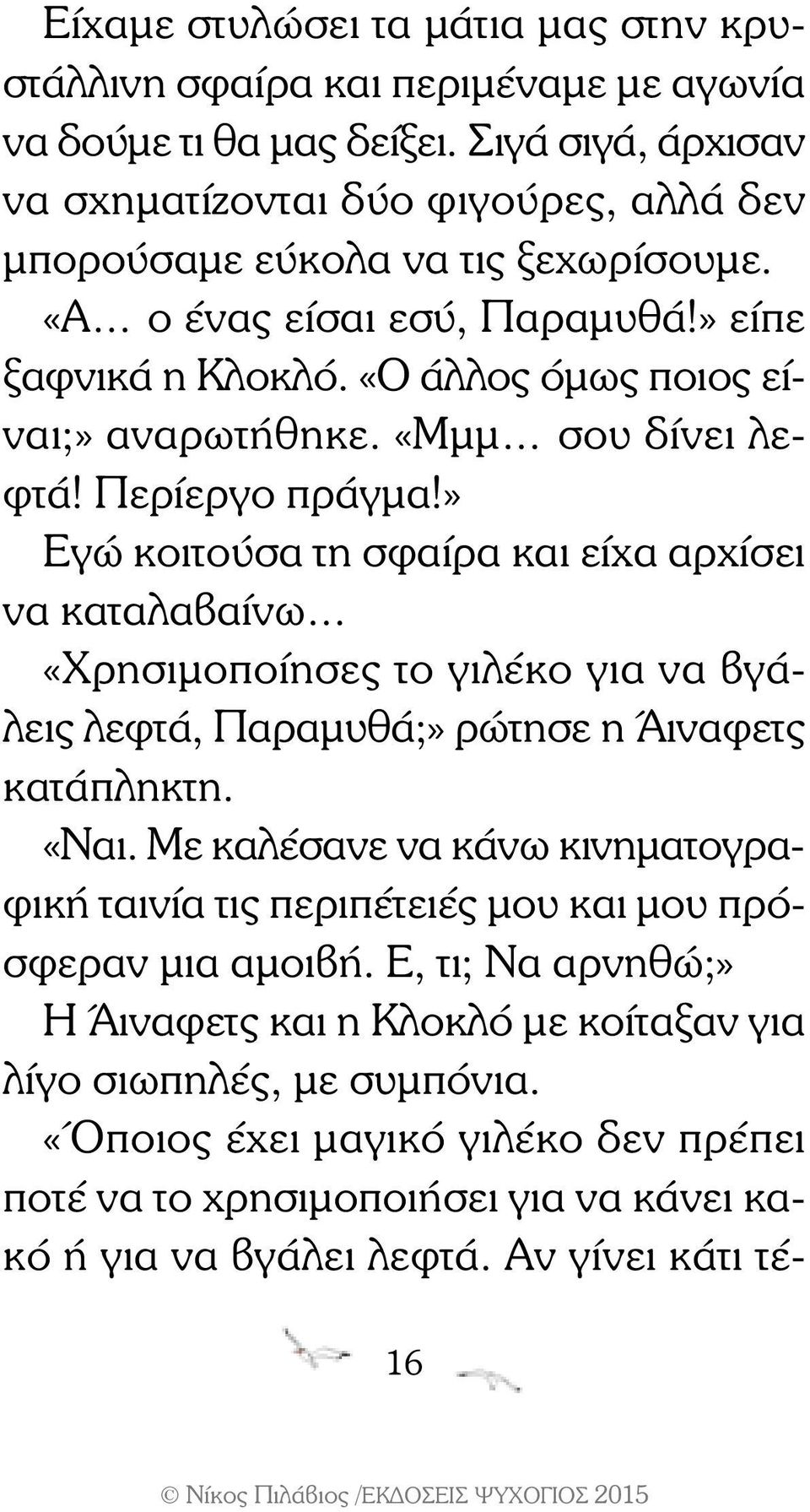 «Μμμ σου δίνει λεφτά! Περίεργο πράγμα!» Εγώ κοιτούσα τη σφαίρα και είχα αρχίσει να καταλαβαίνω «Χρησιμοποίησες το γιλέκο για να βγάλεις λεφτά, Παραμυθά;» ρώτησε η Άιναφετς κατάπληκτη. «Ναι.