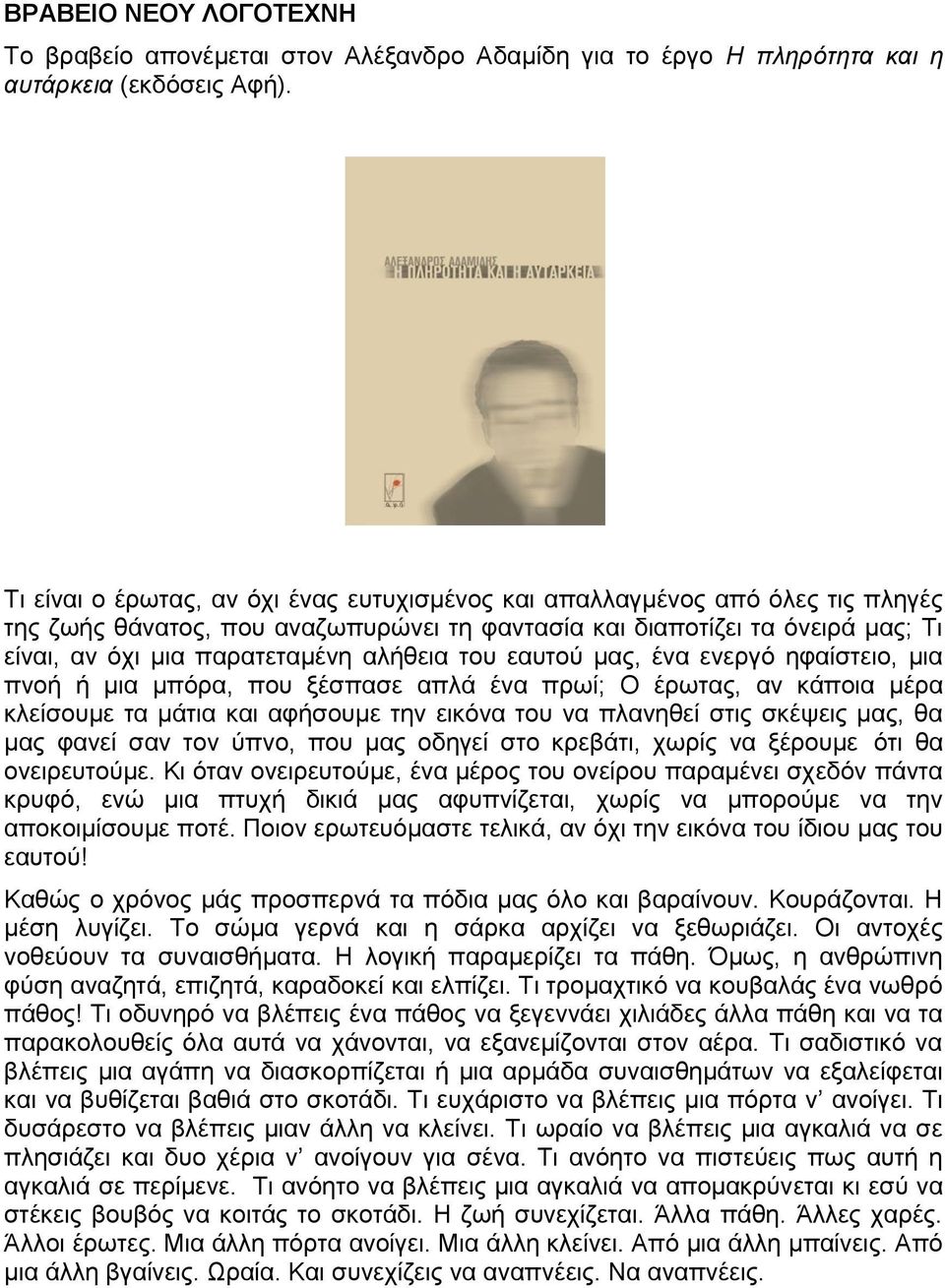 του εαυτού μας, ένα ενεργό ηφαίστειο, μια πνοή ή μια μπόρα, που ξέσπασε απλά ένα πρωί; Ο έρωτας, αν κάποια μέρα κλείσουμε τα μάτια και αφήσουμε την εικόνα του να πλανηθεί στις σκέψεις μας, θα μας