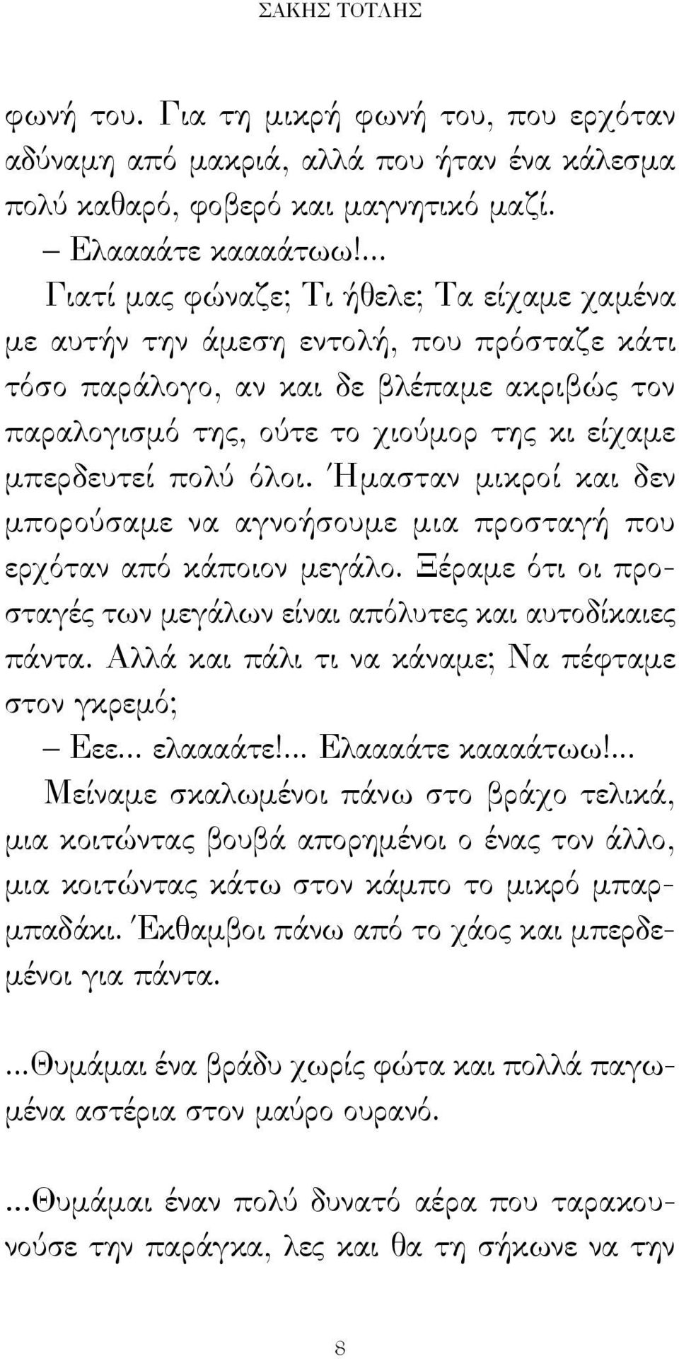 πολύ όλοι. Ήμασταν μικροί και δεν μπορούσαμε να αγνοήσουμε μια προσταγή που ερχόταν από κάποιον μεγάλο. Ξέραμε ότι οι προσταγές των μεγάλων είναι απόλυτες και αυτοδίκαιες πάντα.