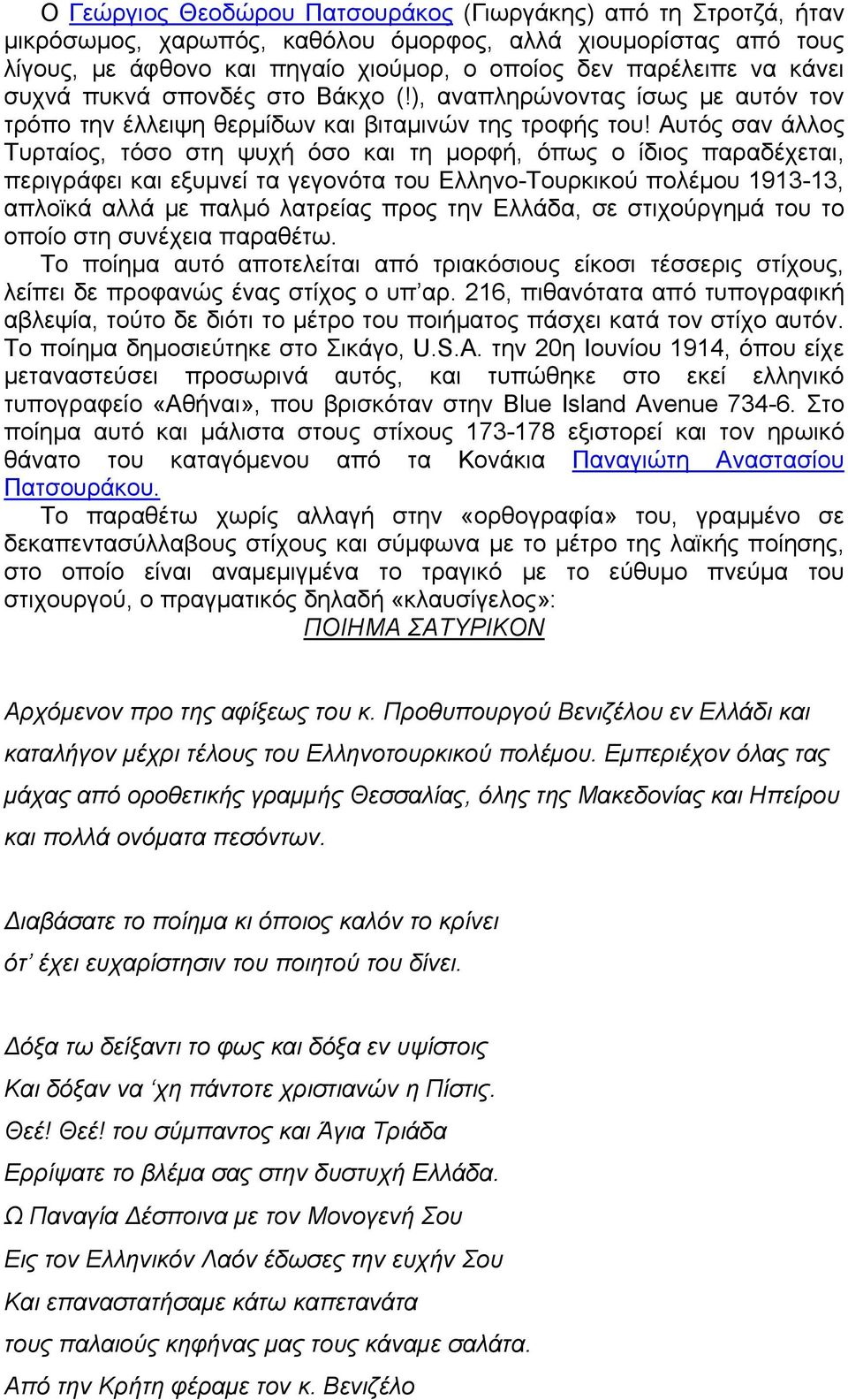 Αυτός σαν άλλος Τυρταίος, τόσο στη ψυχή όσο και τη μορφή, όπως ο ίδιος παραδέχεται, περιγράφει και εξυμνεί τα γεγονότα του Ελληνο-Τουρκικού πολέμου 1913-13, απλοϊκά αλλά με παλμό λατρείας προς την