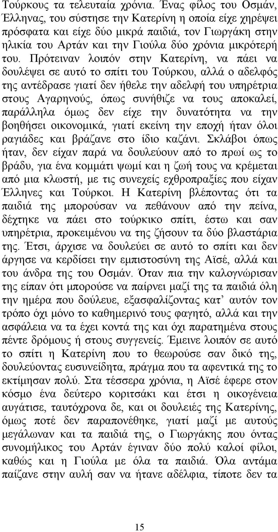 Πρότειναν λοιπόν στην Κατερίνη, να πάει να δουλέψει σε αυτό το σπίτι του Τούρκου, αλλά ο αδελφός της αντέδρασε γιατί δεν ήθελε την αδελφή του υπηρέτρια στους Αγαρηνούς, όπως συνήθιζε να τους