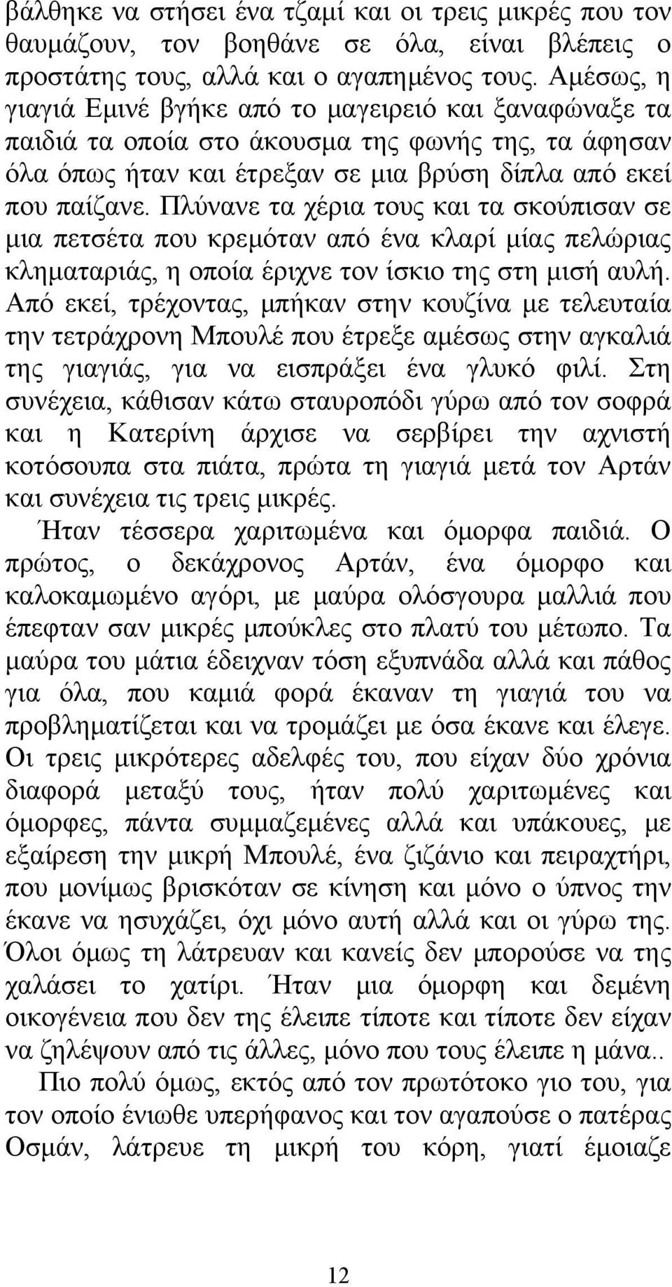 Πλύνανε τα χέρια τους και τα σκούπισαν σε μια πετσέτα που κρεμόταν από ένα κλαρί μίας πελώριας κληματαριάς, η οποία έριχνε τον ίσκιο της στη μισή αυλή.