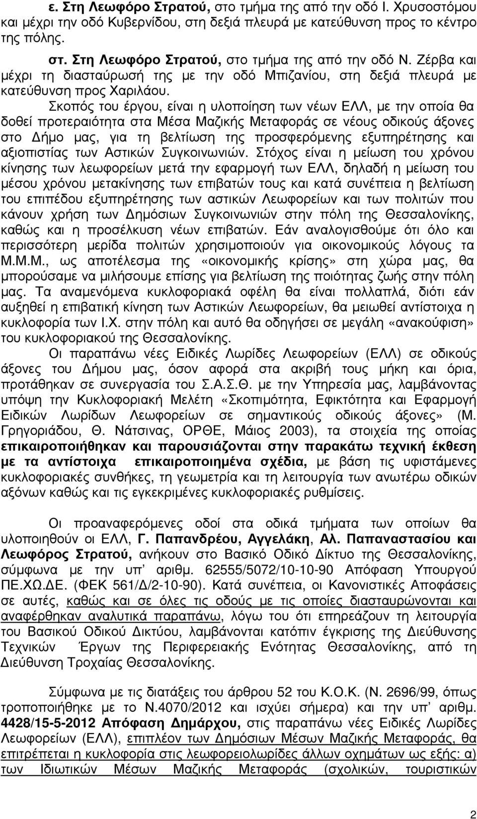 Σκοπός του έργου, είναι η υλοποίηση των νέων ΕΛΛ, µε την οποία θα δοθεί προτεραιότητα στα Μέσα Μαζικής Μεταφοράς σε νέους οδικούς άξονες στο ήµο µας, για τη βελτίωση της προσφερόµενης εξυπηρέτησης