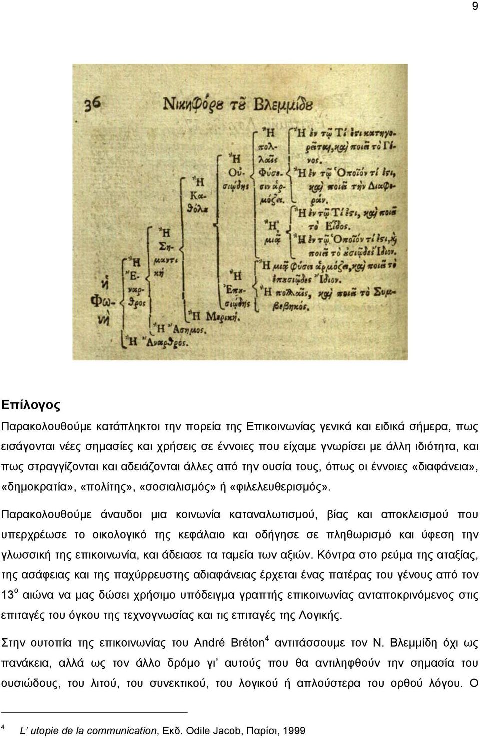 Παρακολουθούμε άναυδοι μια κοινωνία καταναλωτισμού, βίας και αποκλεισμού που υπερχρέωσε το οικολογικό της κεφάλαιο και οδήγησε σε πληθωρισμό και ύφεση την γλωσσική της επικοινωνία, και άδειασε τα