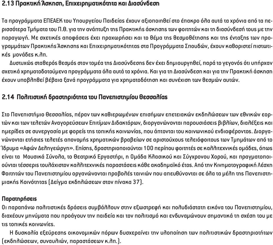 Με σχετικές αποφάσεις έχει προχωρήσει και το θέµα της θεσµοθέτησης και της ένταξης των προγραµµάτων Πρακτικής Άσκησης και Επιχειρηµατικότητας στα Προγράµµατα Σπουδών, έχουν καθοριστεί πιστωτικές