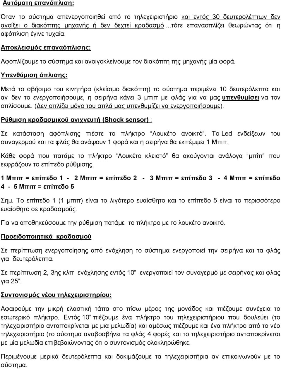 Τπενθύμιζη όπλιζης: Μεηά ην ζβήζηκν ηνπ θηλεηήξα (θιείζηκν δηαθόπηε) ην ζύζηεκα πεξηκέλεη 10 δεπηεξόιεπηα θαη αλ δελ ην ελεξγνπνηήζνπκε, ε ζεηξήλα θάλεη 3 κπηπ κε θιάο γηα λα καο σπενθσμίζει λα ηνλ