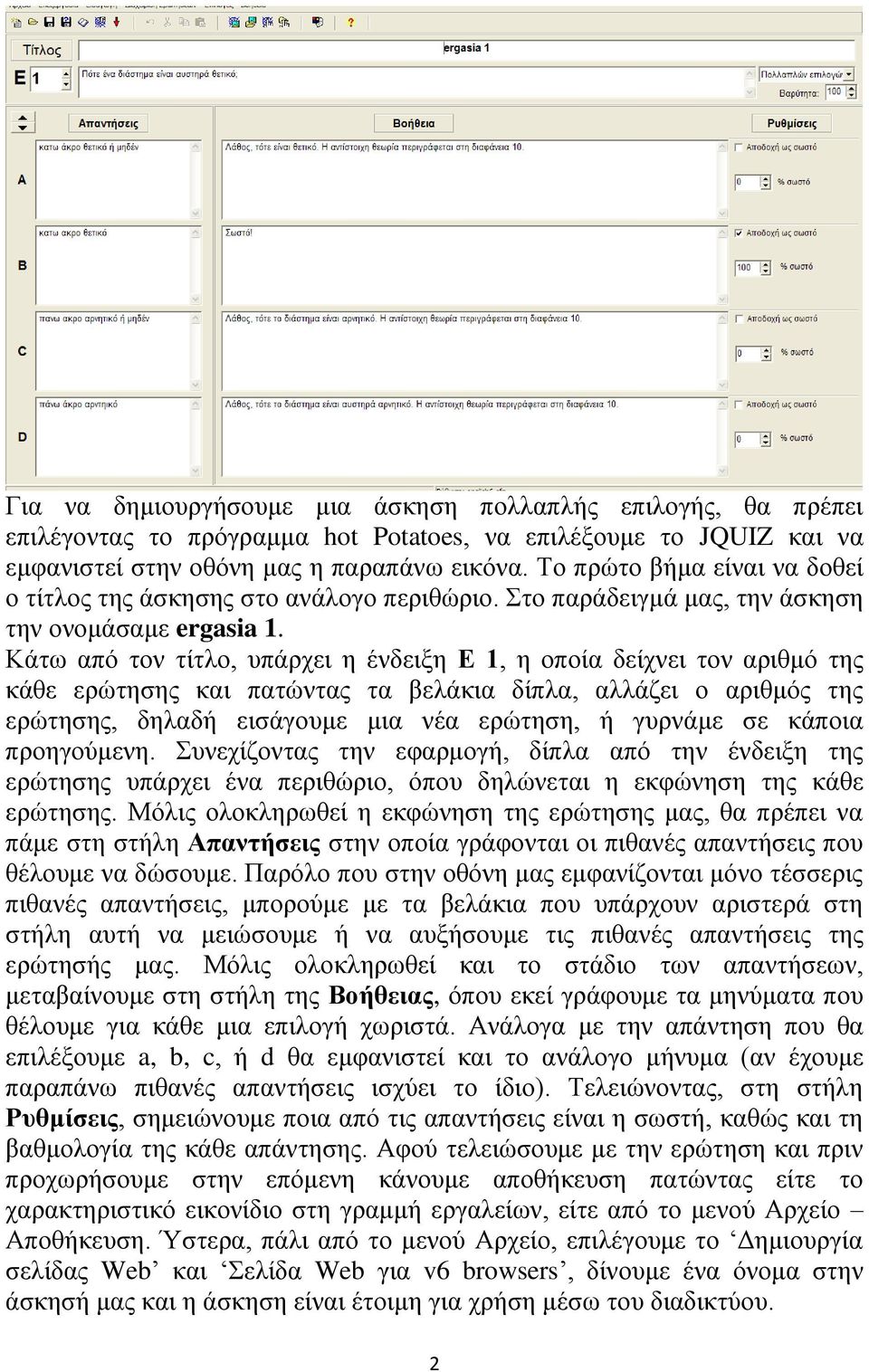 Κάηω από ηνλ ηίηιν, ππάξρεη ε έλδεημε Ε 1, ε νπνία δείρλεη ηνλ αξηζκό ηεο θάζε εξώηεζεο θαη παηώληαο ηα βειάθηα δίπια, αιιάδεη ν αξηζκόο ηεο εξώηεζεο, δειαδή εηζάγνπκε κηα λέα εξώηεζε, ή γπξλάκε ζε