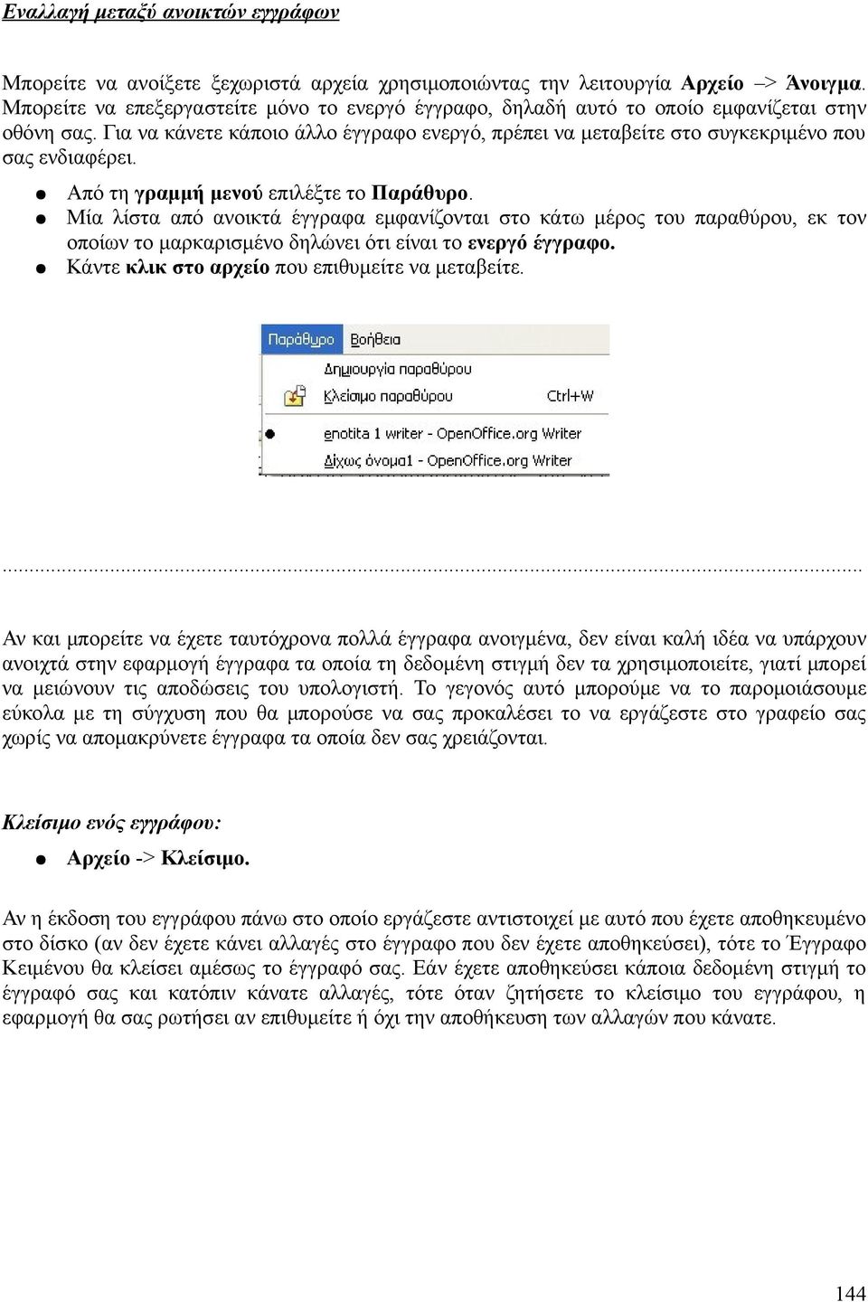 Από τη γραμμή μενού επιλέξτε το Παράθυρο. Μία λίστα από ανοικτά έγγραφα εμφανίζονται στο κάτω μέρος του παραθύρου, εκ τον οποίων το μαρκαρισμένο δηλώνει ότι είναι το ενεργό έγγραφο.