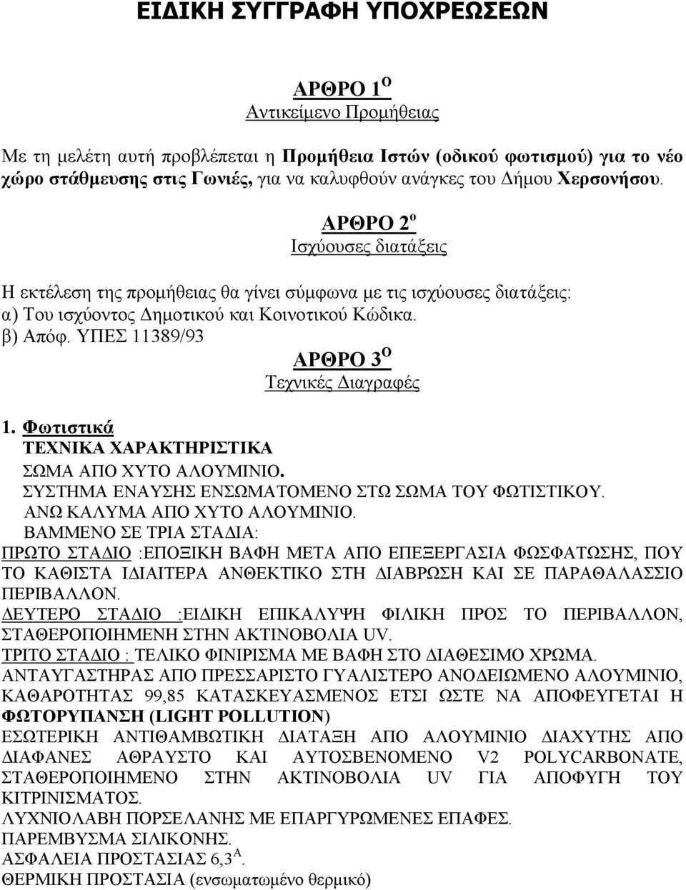 ΥΠΕΣ 11389/93 ΑΡΘΡΟ 3 Ο Τεχνικές ιαγραφές 1. Φωτιστικά ΤΕΧΝΙΚΑ ΧΑΡΑΚΤΗΡΙΣΤΙΚΑ ΣΩΜΑ ΑΠΟ ΧΥΤΟ ΑΛΟΥΜΙΝΙΟ. ΣΥΣΤΗΜΑ ΕΝΑΥΣΗΣ ΕΝΣΩΜΑΤΟΜΕΝΟ ΣΤΩ ΣΩΜΑ ΤΟΥ ΦΩΤΙΣΤΙΚΟΥ. ΑΝΩ ΚΑΛΥΜΑ ΑΠΟ ΧΥΤΟ ΑΛΟΥΜΙΝΙΟ.
