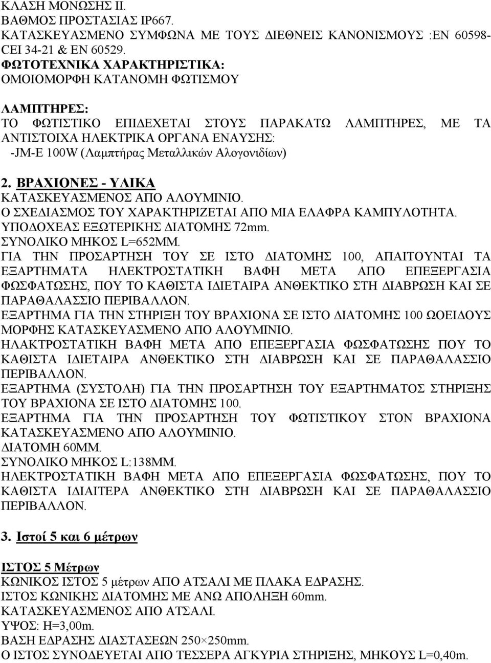 Αλογονιδίων) 2. ΒΡΑΧΙΟΝΕΣ - ΥΛΙΚΑ ΚΑΤΑΣΚΕΥΑΣΜΕΝΟΣ ΑΠΟ ΑΛΟΥΜΙΝΙΟ. Ο ΣΧΕ ΙΑΣΜΟΣ ΤΟΥ ΧΑΡΑΚΤΗΡΙΖΕΤΑΙ ΑΠΟ ΜΙΑ ΕΛΑΦΡΑ ΚΑΜΠΥΛΟΤΗΤΑ. ΥΠΟ ΟΧΕΑΣ ΕΞΩΤΕΡΙΚΗΣ ΙΑΤΟΜΗΣ 72mm. ΣΥΝΟΛΙΚΟ ΜΗΚΟΣ L=652MM.