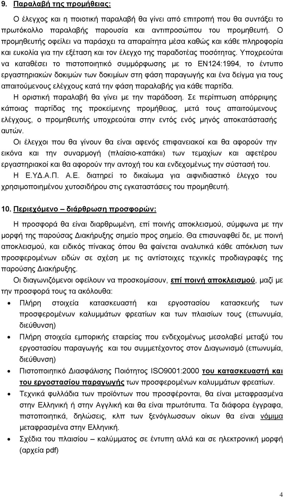 Υποχρεούται να καταθέσει το πιστοποιητικό συμμόρφωσης με το ΕΝ124:1994, το έντυπο εργαστηριακών δοκιμών των δοκιμίων στη φάση παραγωγής και ένα δείγμα για τους απαιτούμενους ελέγχους κατά την φάση