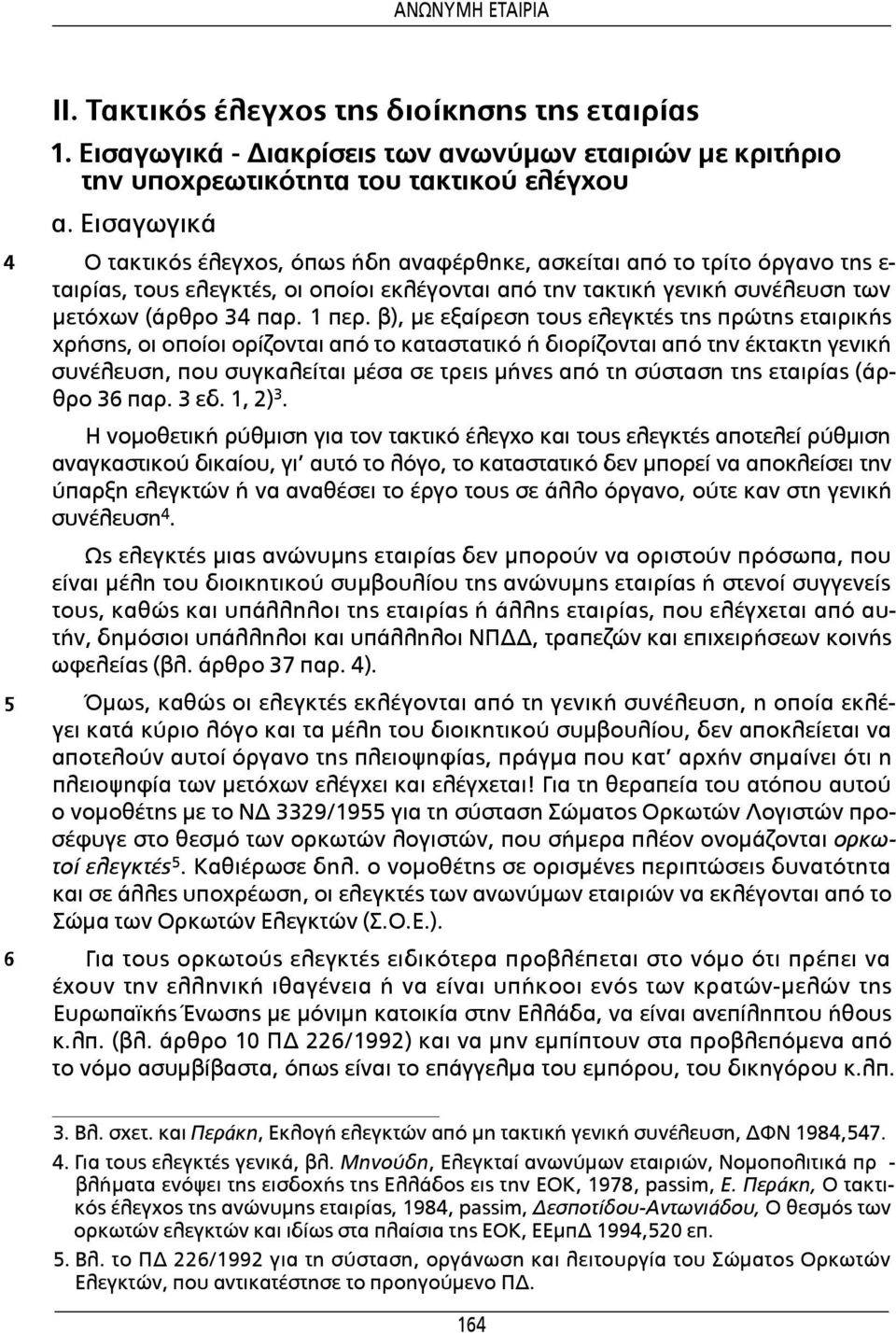 β), με εξαίρεση τους ελεγκτές της πρώτης εταιρικής χρήσης, οι οποίοι ορίζονται από το καταστατικό ή διορίζονται από την έκτακτη γενική συνέλευση, που συγκαλείται μέσα σε τρεις μήνες από τη σύσταση