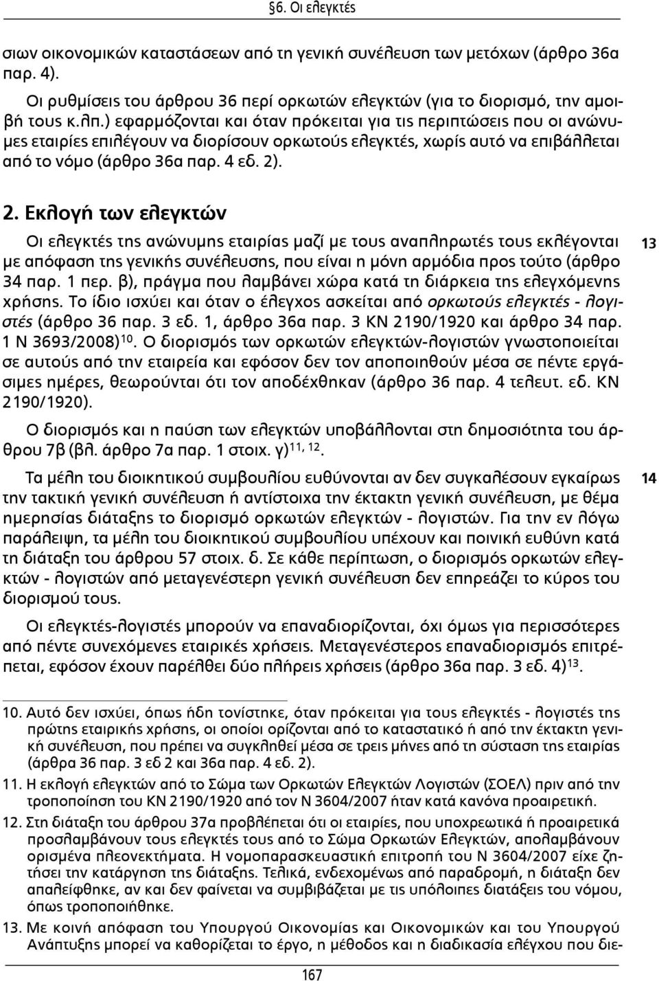 . 2. Εκλογή των ελεγκτών Οι ελεγκτές της ανώνυμης εταιρίας μαζί με τους αναπληρωτές τους εκλέγονται με απόφαση της γενικής συνέλευσης, που είναι η μόνη αρμόδια προς τούτο (άρθρο 34 παρ. 1 περ.