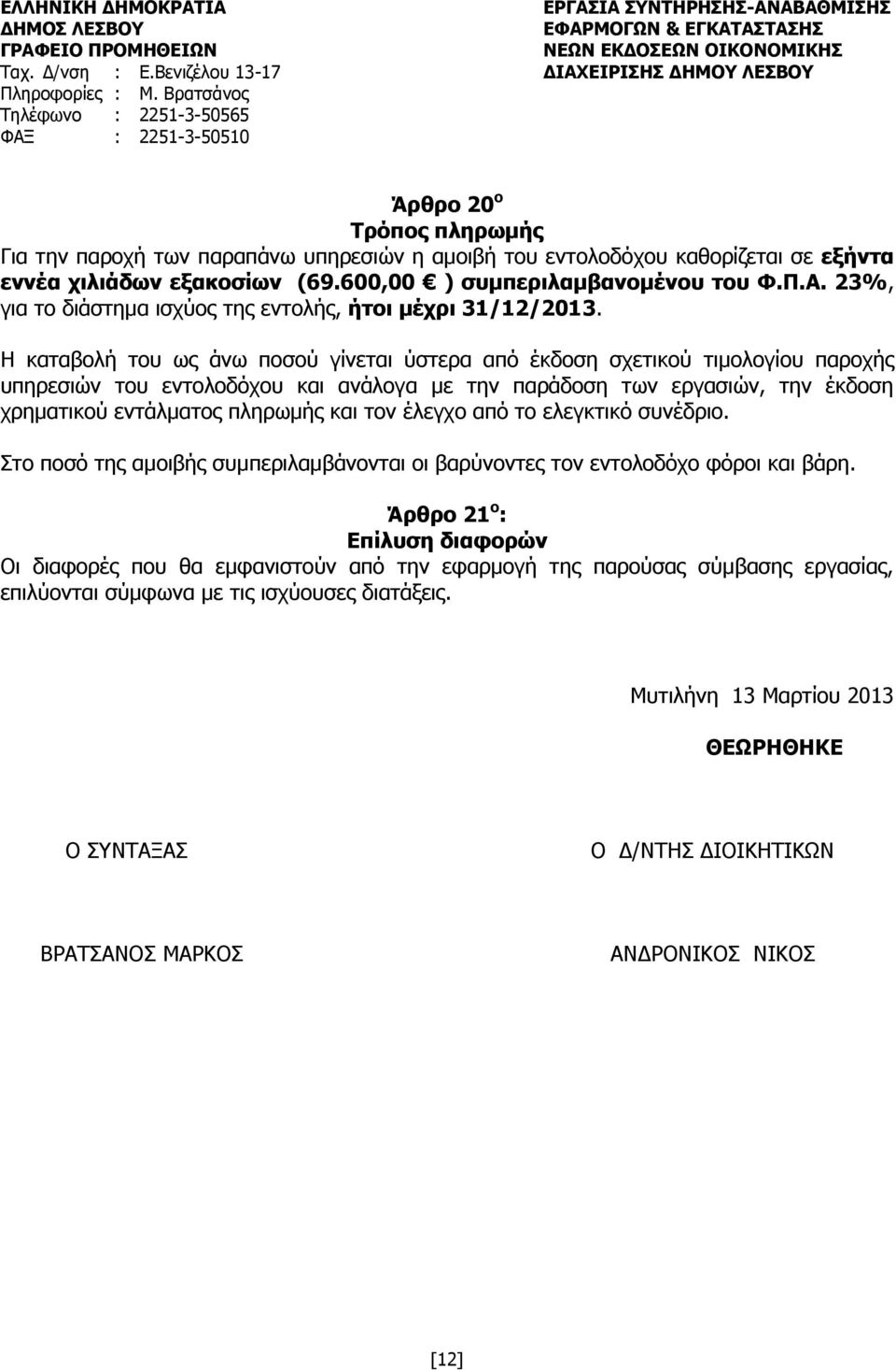 Η καταβολή του ως άνω ποσού γίνεται ύστερα από έκδοση σχετικού τιμολογίου παροχής υπηρεσιών του εντολοδόχου και ανάλογα με την παράδοση των εργασιών, την έκδοση χρηματικού εντάλματος πληρωμής και τον