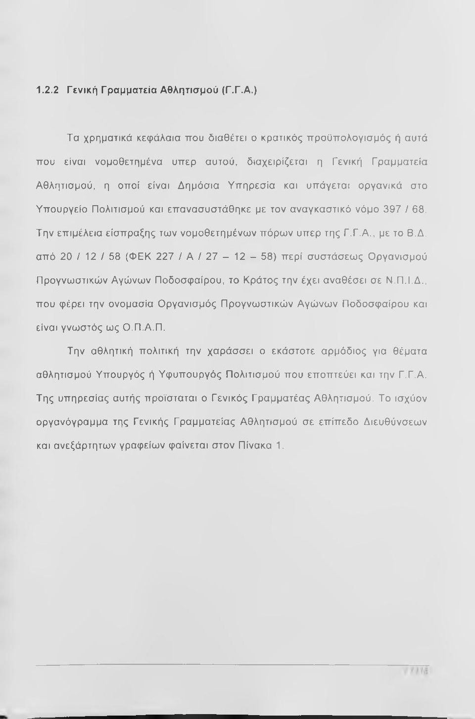 ) Τα χρηματικά κεφάλαια που διαθέτει ο κρατικός προϋπολογισμός ή αυτά που είναι νομοθετημένα υπέρ αυτού, διαχειρίζεται η Γενική Γραμματεία Αθλητισμού, η οποί είναι Δημόσια Υπηρεσία και υπάγεται