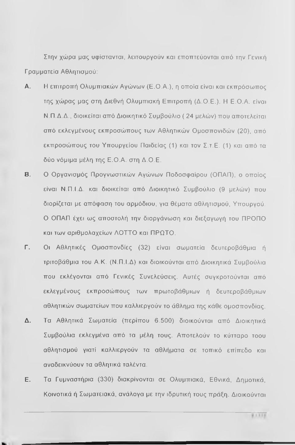 Δ., διοικείται από Διοικητικό Συμβούλιο ( 24 μελών) που αποτελείται από εκλεγμένους εκπροσώπους των Αθλητικών Ομοσπονιδών (20), από εκπροσώπους του Υπουργείου Παιδείας (1) και τον Σ.τ.Ε.