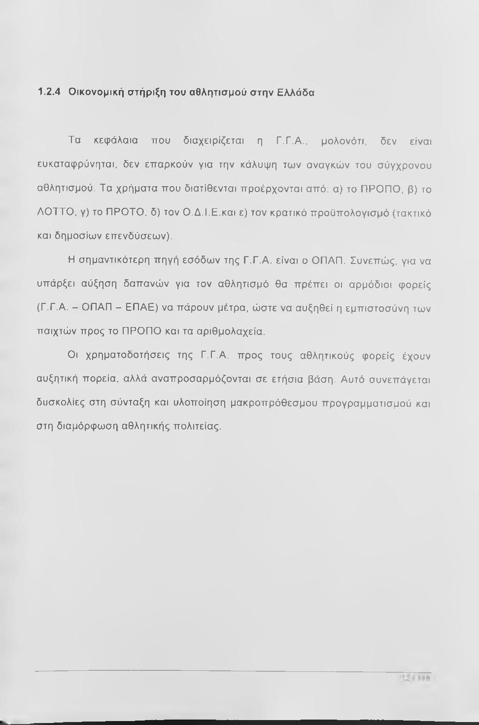 Γ.Α. είναι ο ΟΠΑΠ. Συνεπώς, για να υπάρξει αύξηση δαπανών για τον αθλητισμό θα πρέπει οι αρμόδιοι φορείς (Γ.Γ.Α. - ΟΠΑΠ - ΕΠΑΕ) να πάρουν μέτρα, ώστε να αυξηθεί η εμπιστοσύνη των παιχτών προς το ΠΡΟΠΟ και τα αριθμολαχεία.