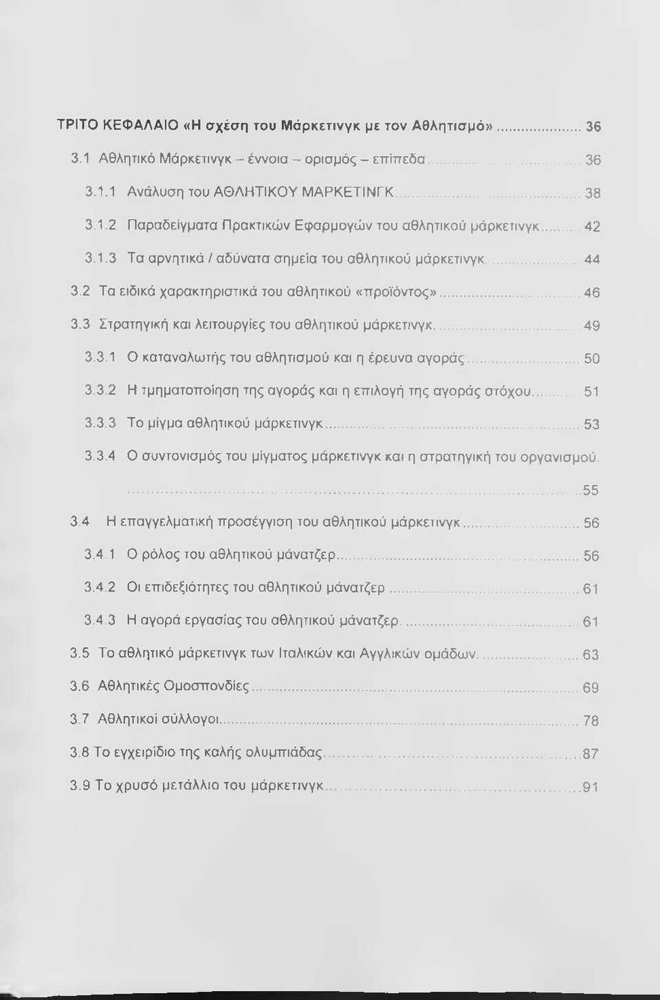 ..50 3.3.2 Η τμηματοποίηση της αγοράς και η επιλογή της αγοράς στόχου...51 3.3.3 Το μίγμα αθλητικού μάρκετινγκ...53 3.3.4 Ο συντονισμός του μίγματος μάρκετινγκ και η στρατηγική του οργανισμού....55 3.