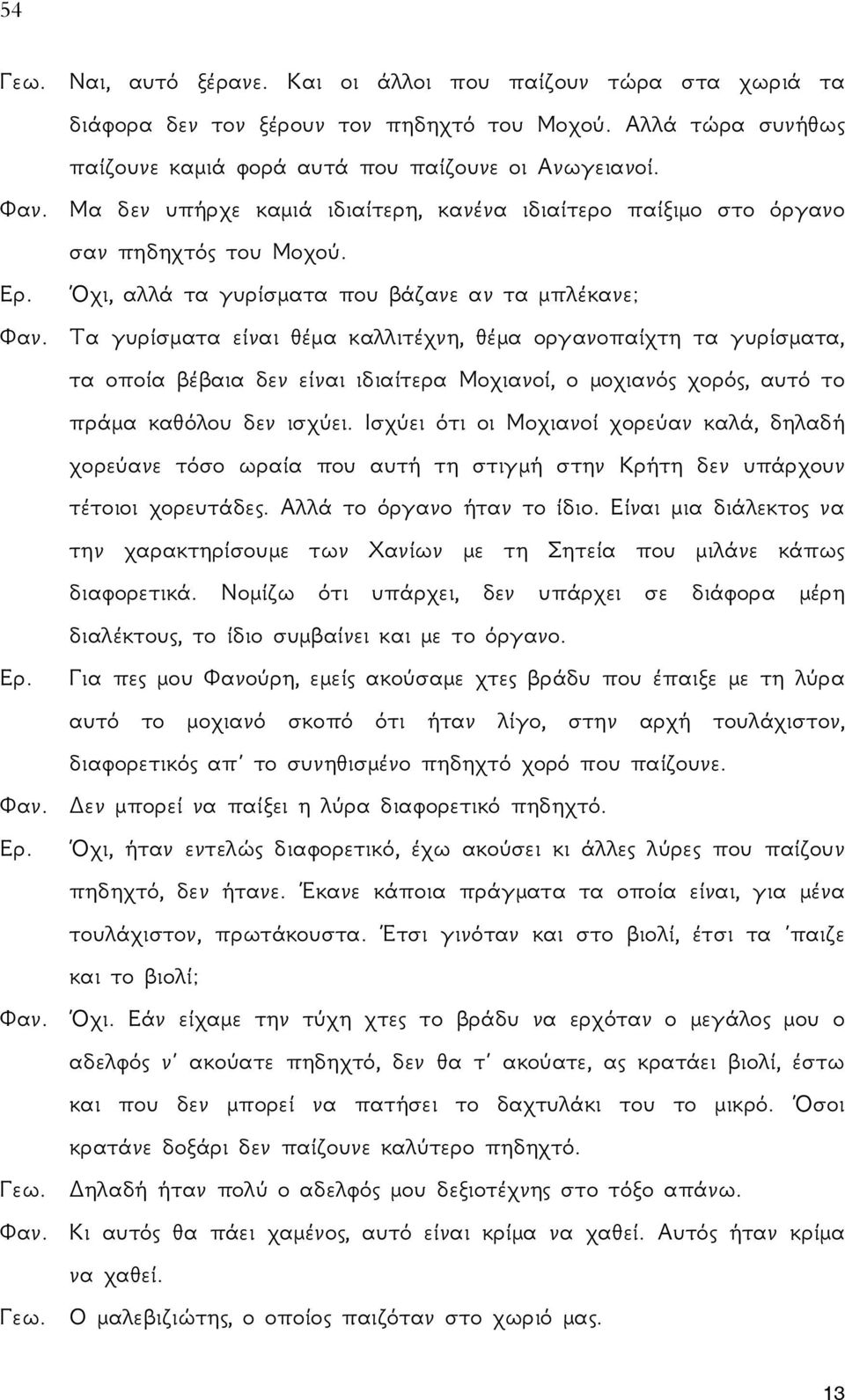 Τα γυρίσματα είναι θέμα καλλιτέχνη, θέμα οργανοπαίχτη τα γυρίσματα, τα οποία βέβαια δεν είναι ιδιαίτερα Μοχιανοί, ο μοχιανός χορός, αυτό το πράμα καθόλου δεν ισχύει.