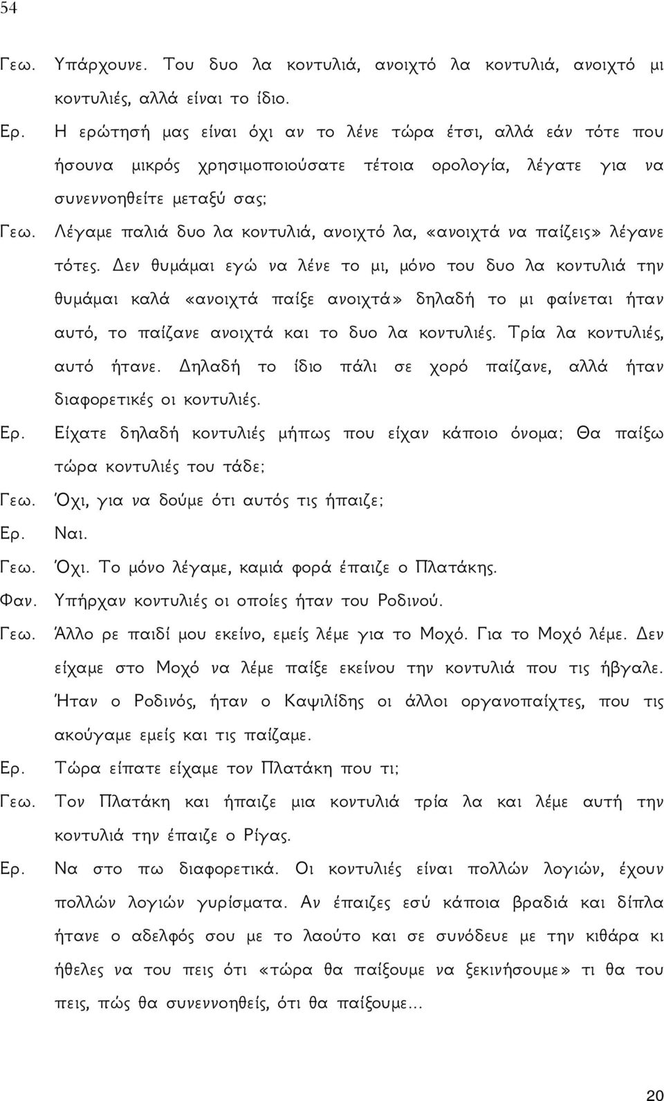 Λέγαμε παλιά δυο λα κοντυλιά, ανοιχτό λα, «ανοιχτά να παίζεις» λέγανε τότες.