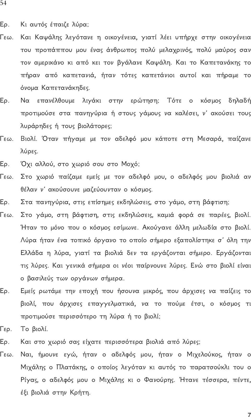 Και το Καπετανάκης το πήραν από καπετανιά, ήταν τότες καπετάνιοι αυτοί και πήραμε το όνομα Καπετανάκηδες. Ερ.