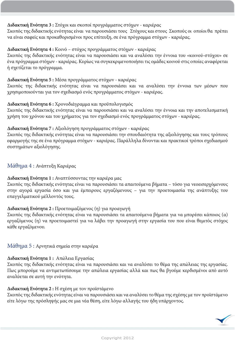 Διδακτική Ενότητα 4 : Κοινό στόχος προγράμματος στόχων - καριέρας Σκοπός της διδακτικής ενότητας είναι να παρουσιάσει και να αναλύσει την έννοια του «κοινού-στόχου» σε ένα πρόγραμμα στόχων - καριέρας.
