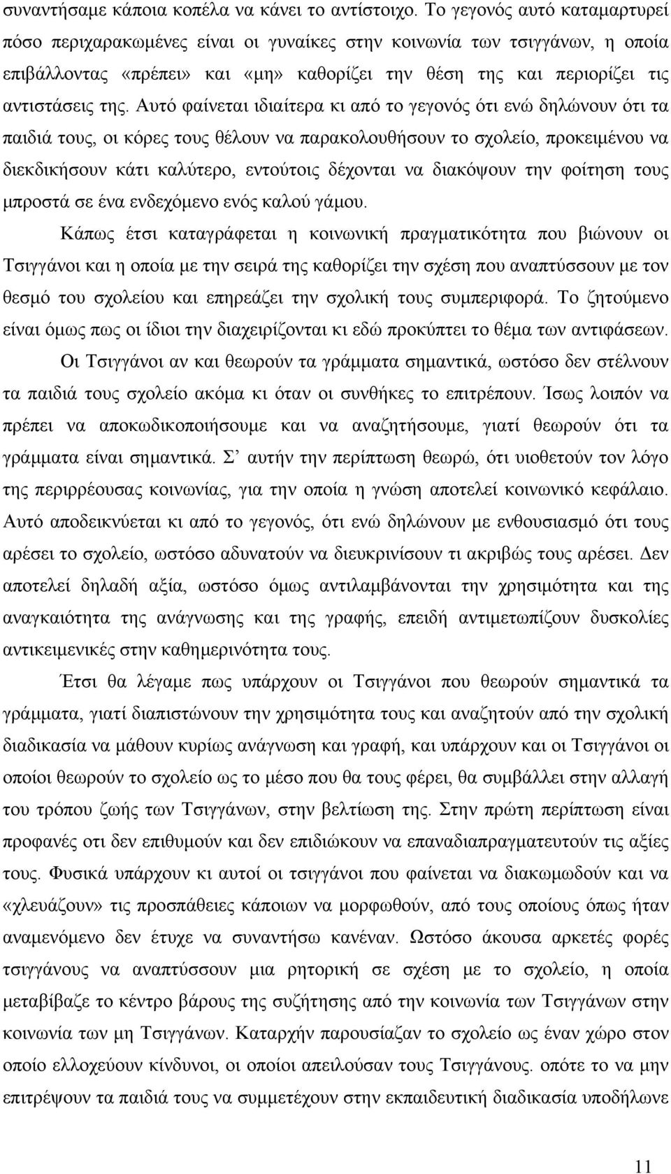 Αυτό φαίνεται ιδιαίτερα κι από το γεγονός ότι ενώ δηλώνουν ότι τα παιδιά τους, οι κόρες τους θέλουν να παρακολουθήσουν το σχολείο, προκειμένου να διεκδικήσουν κάτι καλύτερο, εντούτοις δέχονται να