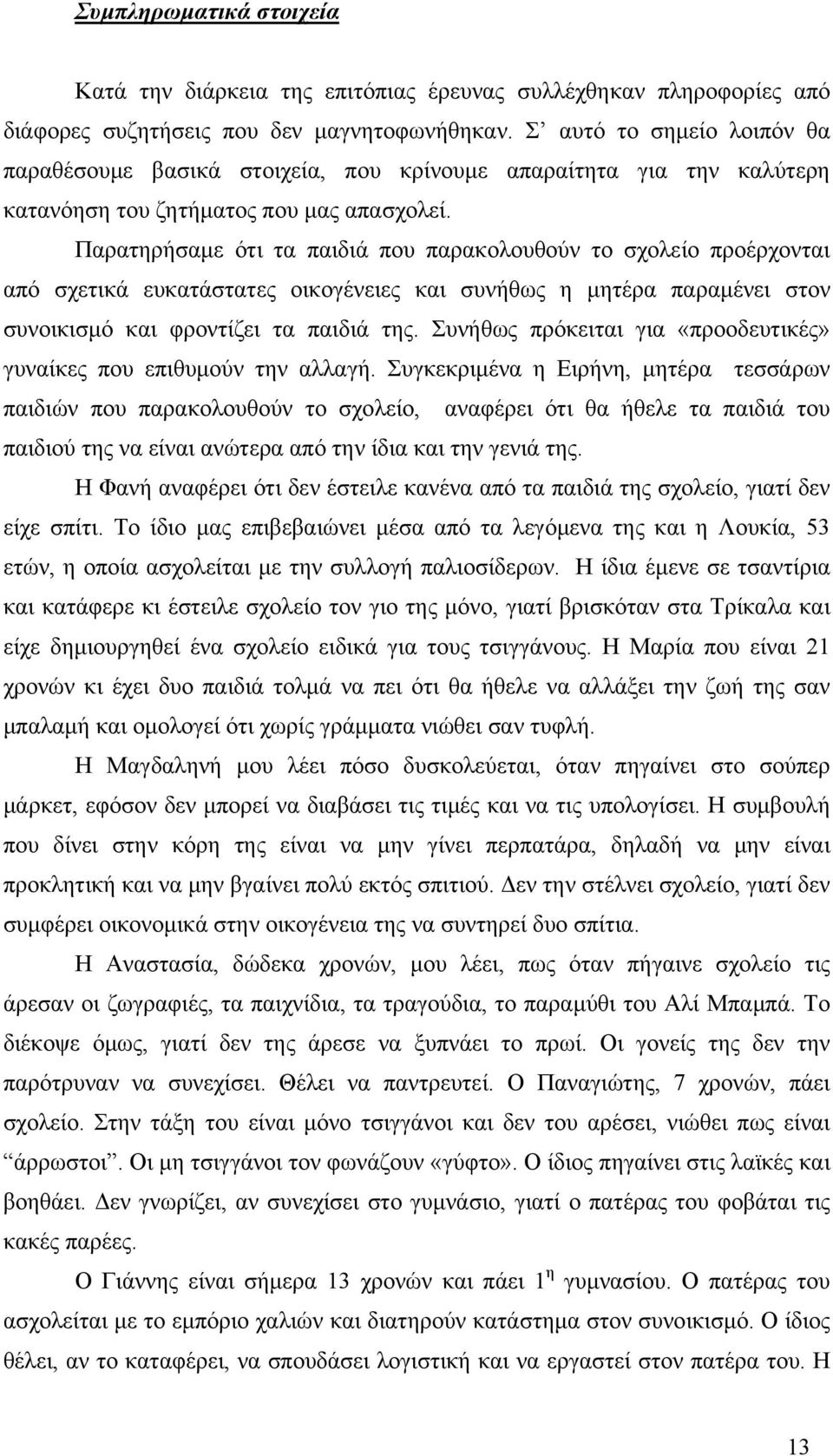 Παρατηρήσαμε ότι τα παιδιά που παρακολουθούν το σχολείο προέρχονται από σχετικά ευκατάστατες οικογένειες και συνήθως η μητέρα παραμένει στον συνοικισμό και φροντίζει τα παιδιά της.