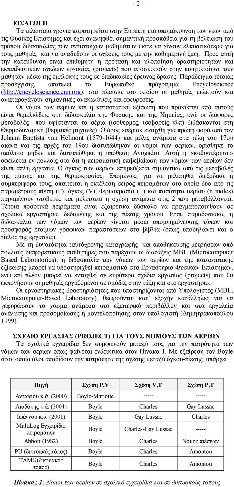 Προς αυτή την κατεύθυνση είναι επιθυµητή η πρόταση και υλοποίηση δραστηριοτήτων και εκπαιδευτικών σχεδίων εργασίας (projects) που αποσκοπούν στην κινητοποίηση των µαθητών µέσω της εµπλοκής τους σε