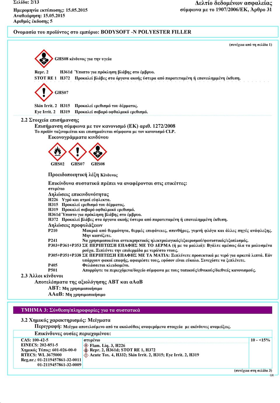 2 H319 Προκαλεί σοβαρό οφθαλμικό ερεθισμό. 2.2 Στοιχεία επισήμανσης Επισήμανση σύμφωνα με τον κανονισμό (ΕΚ) αριθ. 1272/2008 Το προϊόν ταξινομείται και επισημαίνεται σύμφωνα με τον κανονισμό CLP.