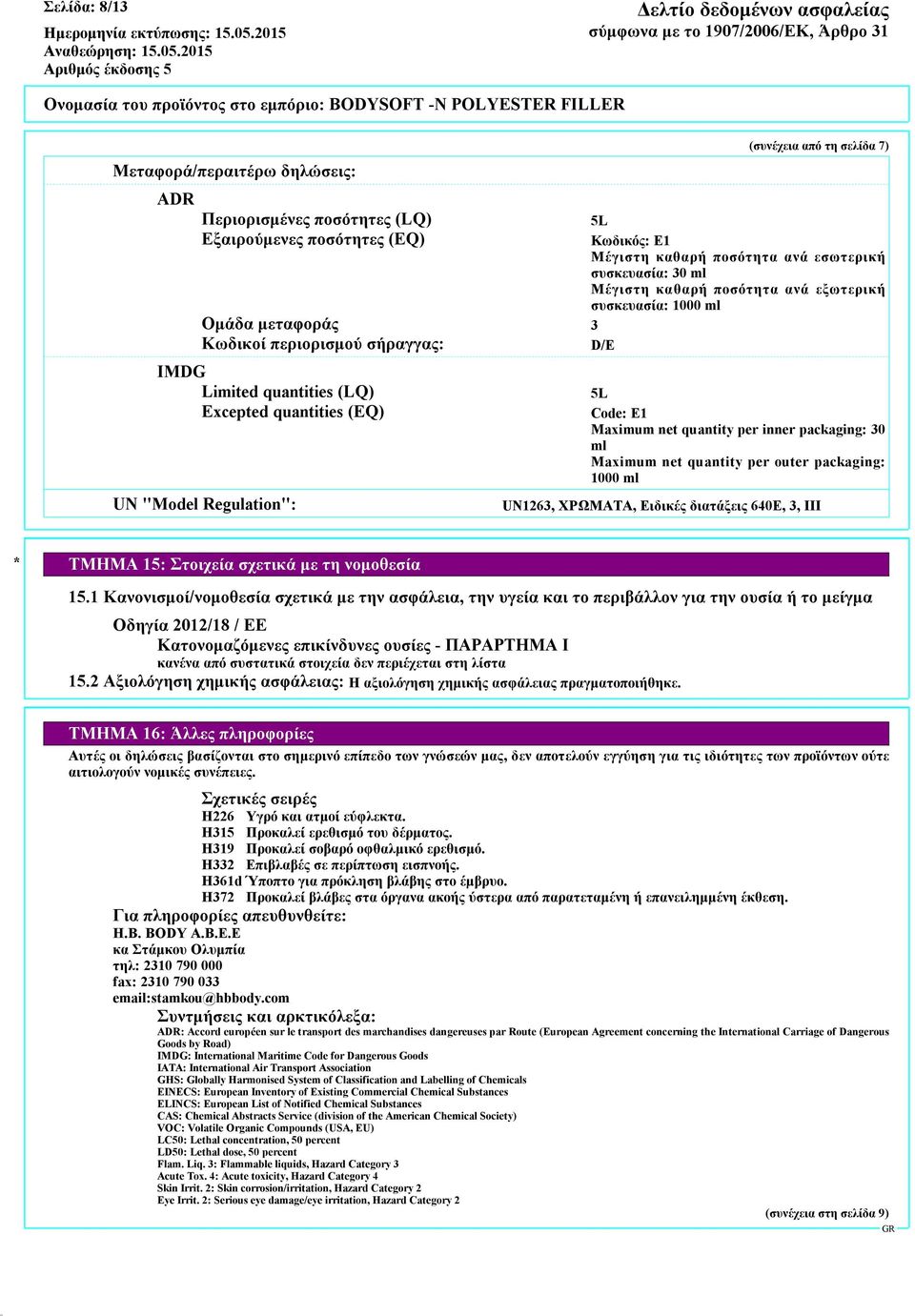 Code: E1 Maximum net quantity per inner packaging: 30 ml Maximum net quantity per outer packaging: 1000 ml UN1263, ΧΡΩΜΑΤΑ, Ειδικές διατάξεις 640E, 3, III * ΤΜΗΜΑ 15: Στοιχεία σχετικά με τη νομοθεσία