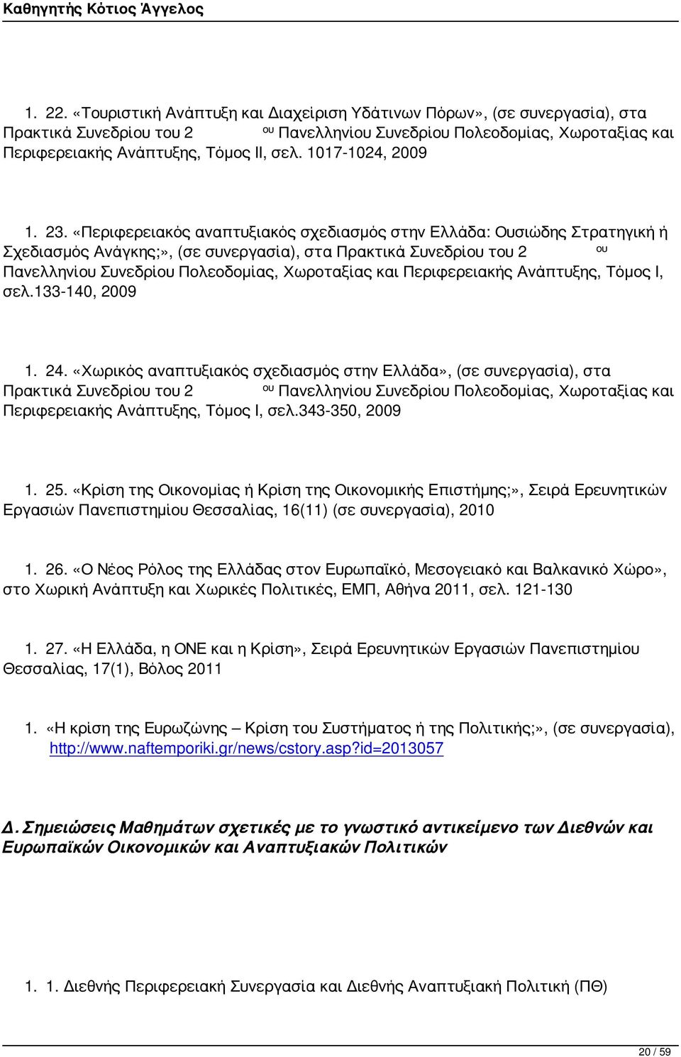 «Περιφερειακός αναπτυξιακός σχεδιασμός στην Ελλάδα: Ουσιώδης Στρατηγική ή Σχεδιασμός Ανάγκης;», (σε συνεργασία), στα Πρακτικά Συνεδρίου του 2 ου Πανελληνίου Συνεδρίου Πολεοδομίας, Χωροταξίας και