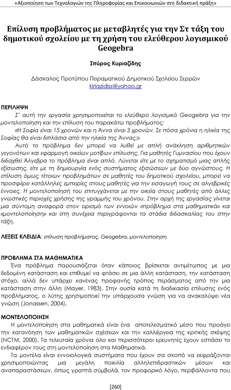 gr ΠΕΡΙΛΗΨΗ Σ αυτή την εργασία χρησιμοποιείται το ελεύθερο λογισμικό Geogebra για την μοντελοποίηση και την επίλυση του παρακάτω προβλήματος: «Η Σοφία είναι 15 χρονών και η Άννα είναι 3 χρονών.