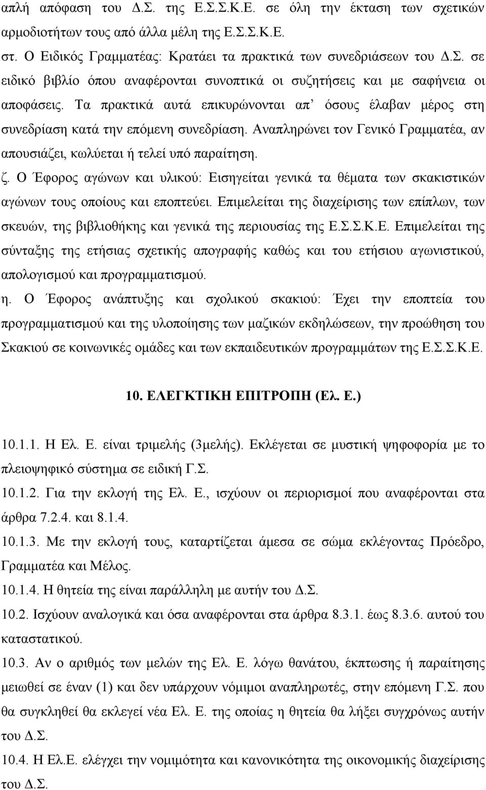 Ο Έφορος αγώνων και υλικού: Εισηγείται γενικά τα θέματα των σκακιστικών αγώνων τους οποίους και εποπτεύει.
