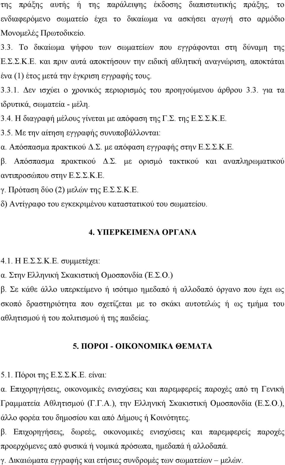 έτος μετά την έγκριση εγγραφής τους. 3.3.1. Δεν ισχύει ο χρονικός περιορισμός του προηγούμενου άρθρου 3.3. για τα ιδρυτικά, σωματεία - μέλη. 3.4. Η διαγραφή μέλους γίνεται με απόφαση της Γ.Σ. της Ε.Σ.Σ.Κ.