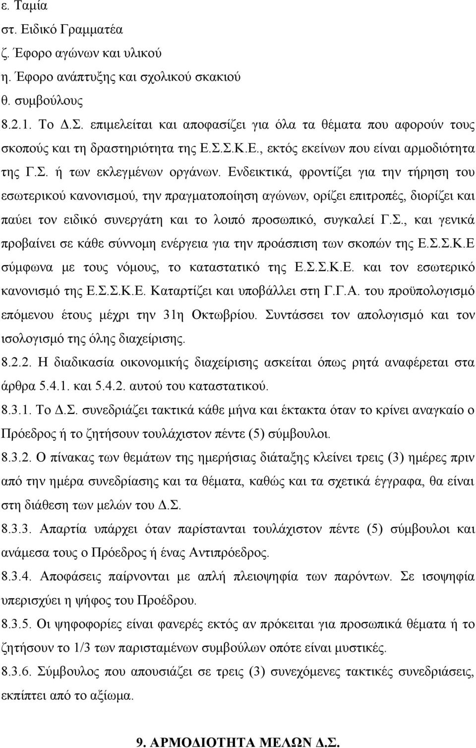 Ενδεικτικά, φροντίζει για την τήρηση του εσωτερικού κανονισμού, την πραγματοποίηση αγώνων, ορίζει επιτροπές, διορίζει και παύει τον ειδικό συνεργάτη και το λοιπό προσωπικό, συγκαλεί Γ.Σ.