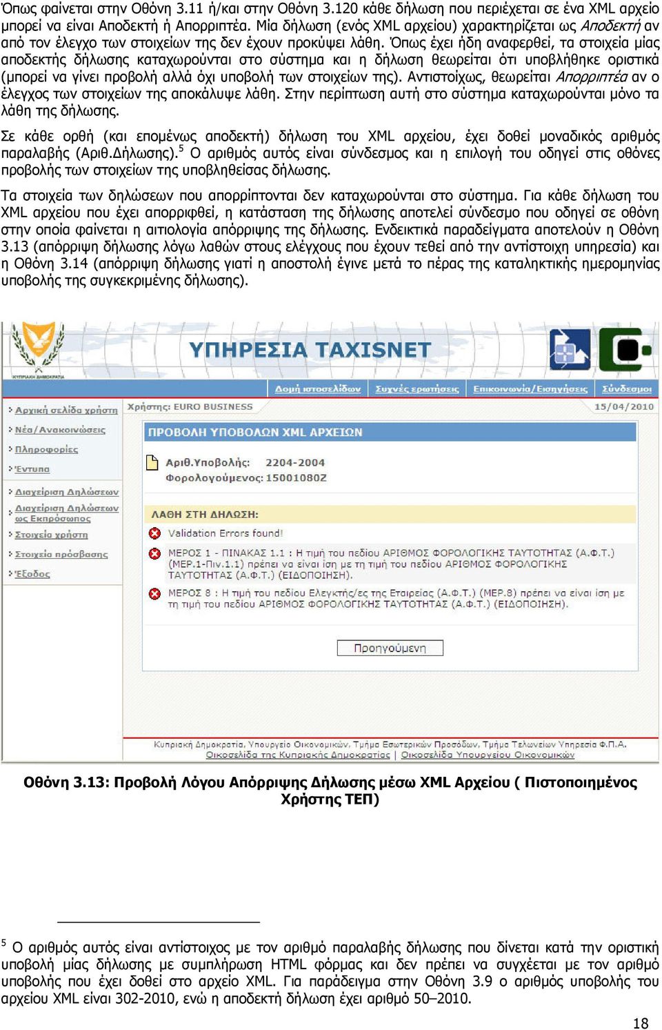 Όπως έχει ήδη αναφερθεί, τα στοιχεία µίας αποδεκτής δήλωσης καταχωρούνται στο σύστηµα και η δήλωση θεωρείται ότι υποβλήθηκε οριστικά (µπορεί να γίνει προβολή αλλά όχι υποβολή των στοιχείων της).