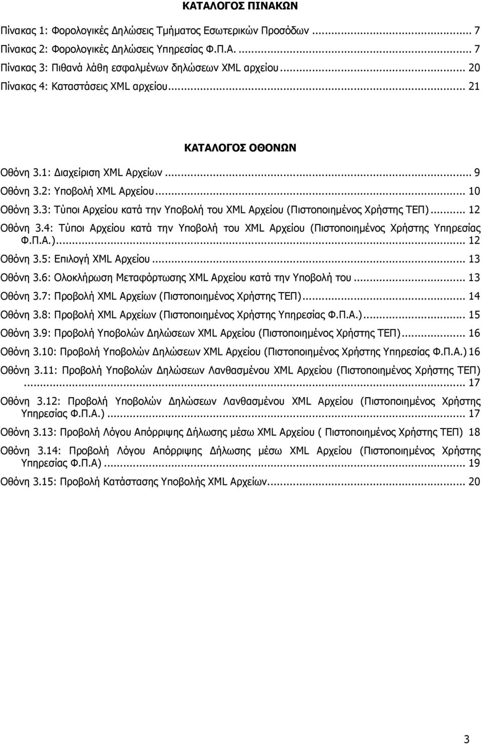 3: Τύποι Αρχείου κατά την Υποβολή του XML Αρχείου (Πιστοποιηµένος Χρήστης ΤΕΠ)... 12 Οθόνη 3.4: Τύποι Αρχείου κατά την Υποβολή του XML Αρχείου (Πιστοποιηµένος Χρήστης Υπηρεσίας Φ.Π.Α.)... 12 Οθόνη 3.5: Επιλογή XML Αρχείου.