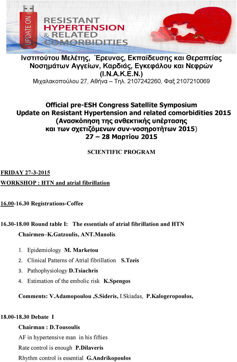 00 Round table I: The essentials of atrial fibrillation and HTN Chairmen K.Gatzoulis, ANT.Manolis 1. Epidemiology M. Marketou 2. Clinical Patterns of Atrial fibrillation S.Tzeis 3. Pathophysiology D.
