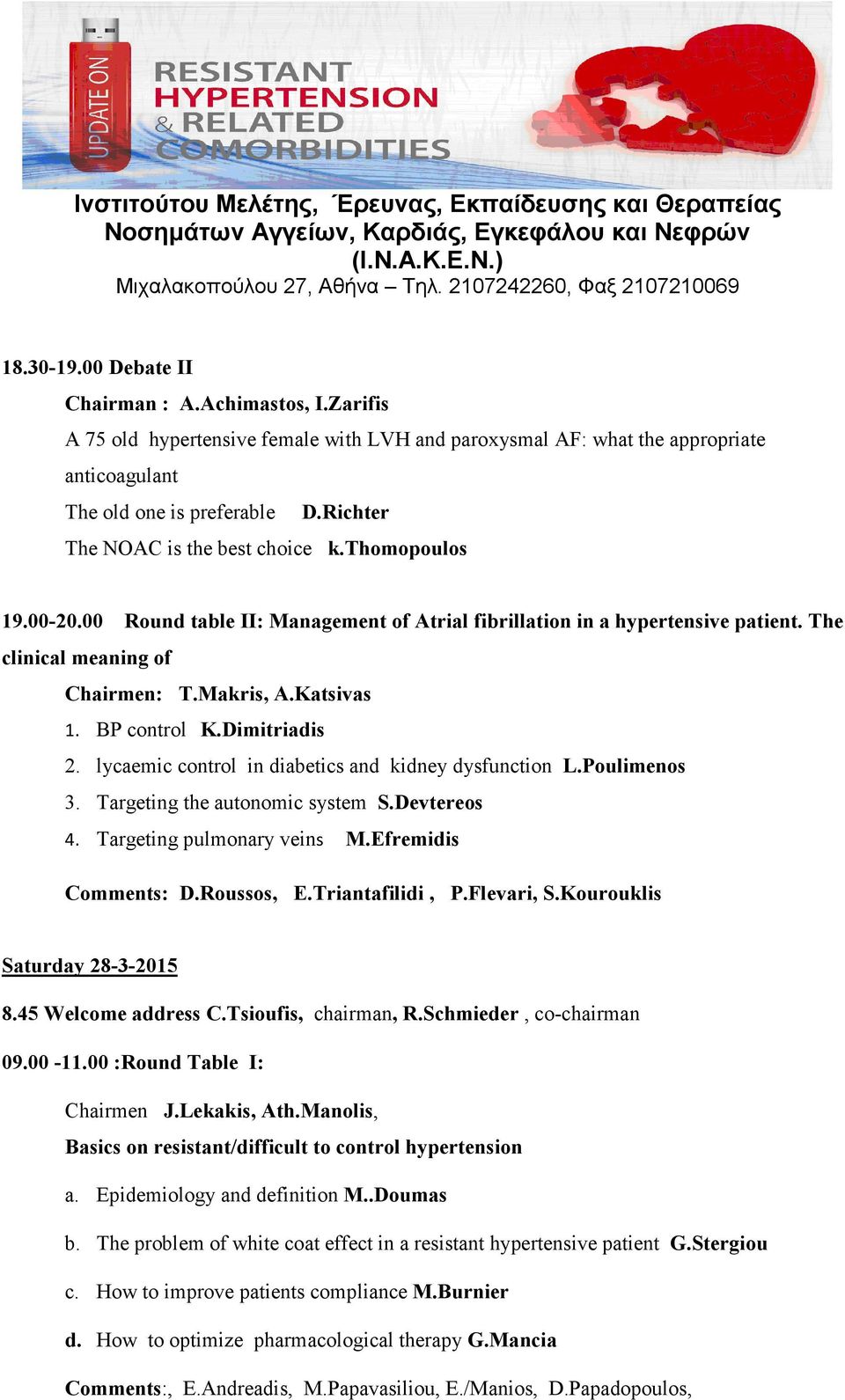 BP control K.Dimitriadis 2. lycaemic control in diabetics and kidney dysfunction L.Poulimenos 3. Targeting the autonomic system S.Devtereos 4. Targeting pulmonary veins M.Efremidis Comments: D.
