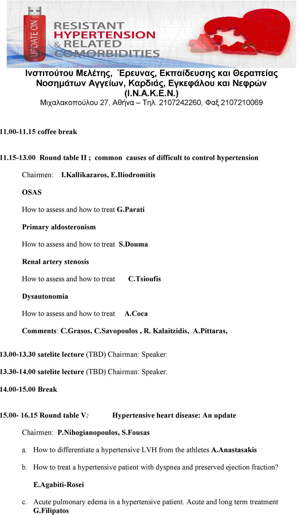 Grasos, C.Savopoulos, R. Kalaitzidis, A.Pittaras, 13.00-13.30 satelite lecture (TBD) Chairman: Speaker: 13.30-14.00 satelite lecture (TBD) Chairman: Speaker: 14.00-15.00 Break 15.00-16.
