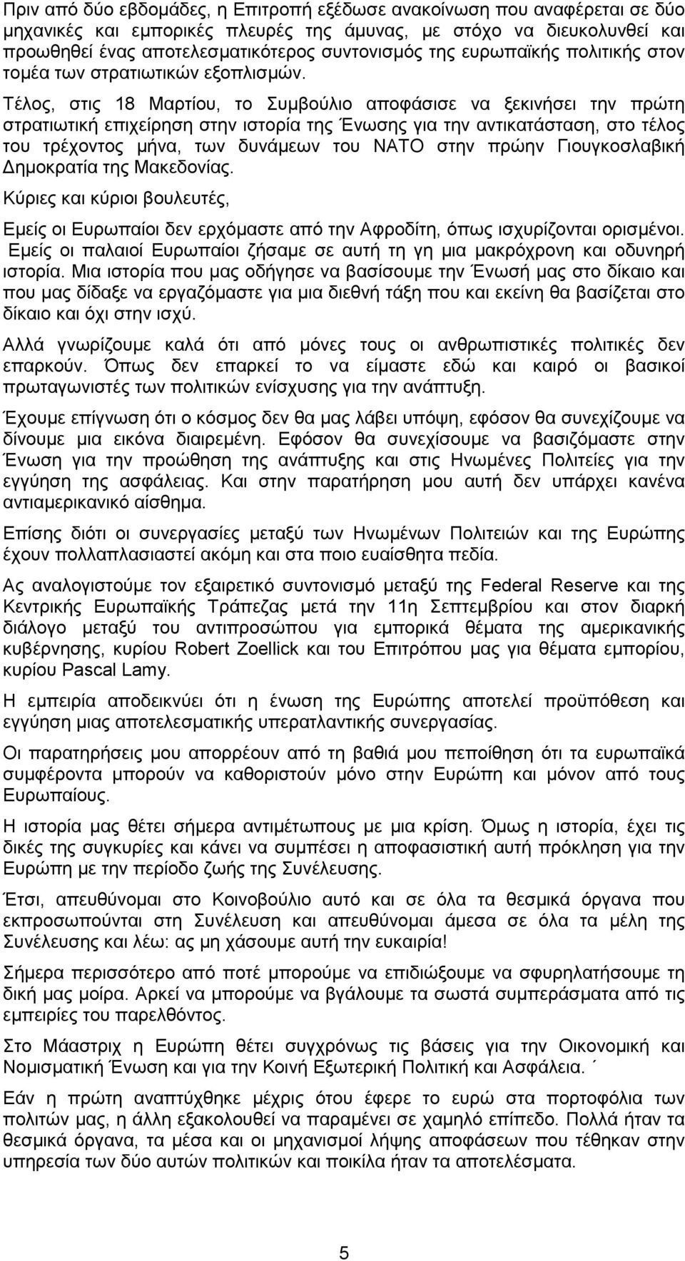 Τέλος, στις 18 Μαρτίου, το Συµβούλιο αποφάσισε να ξεκινήσει την πρώτη στρατιωτική επιχείρηση στην ιστορία της Ένωσης για την αντικατάσταση, στο τέλος του τρέχοντος µήνα, των δυνάµεων του ΝΑΤΟ στην