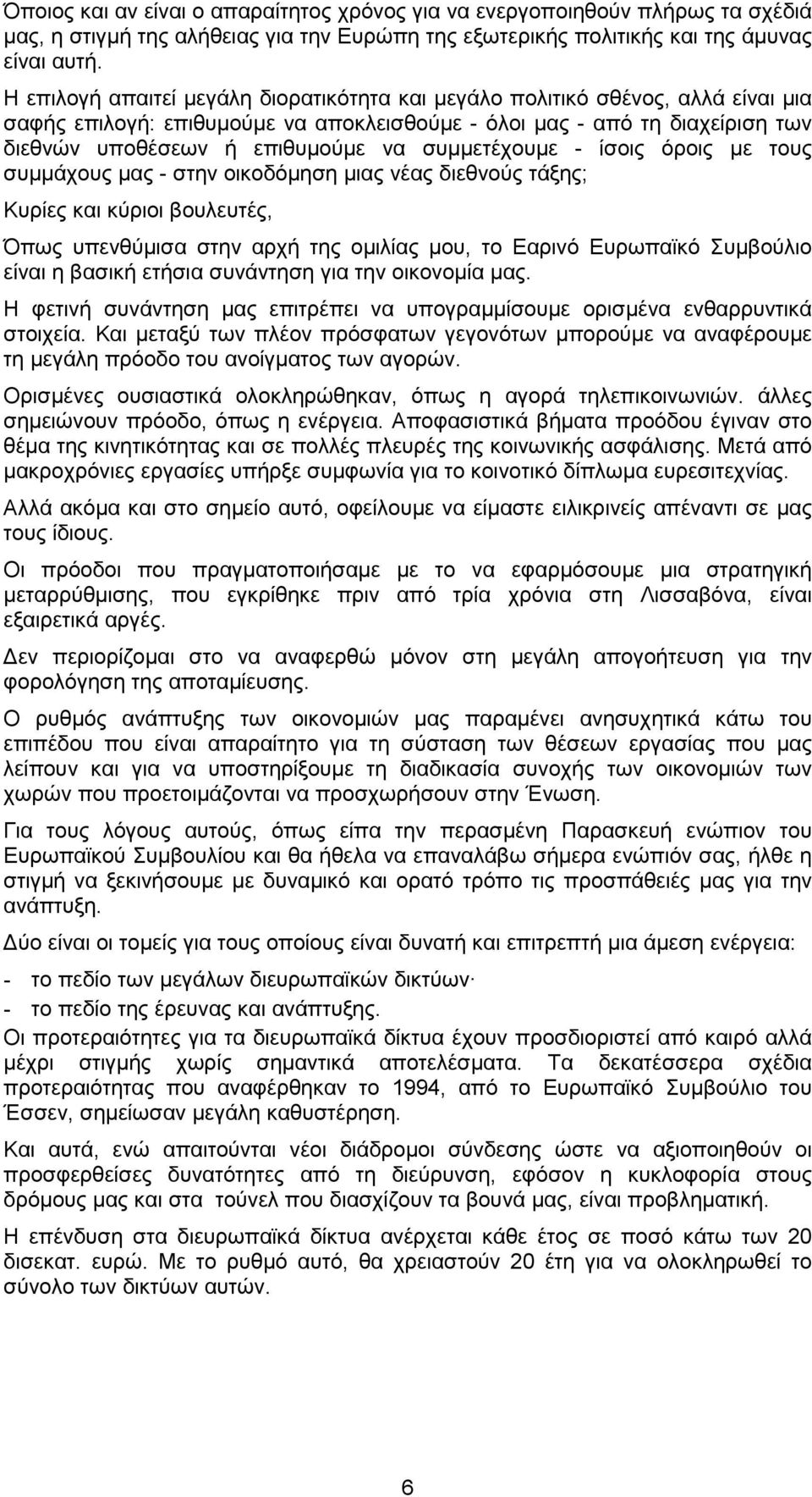 συµµετέχουµε - ίσοις όροις µε τους συµµάχους µας - στην οικοδόµηση µιας νέας διεθνούς τάξης; Κυρίες και κύριοι βουλευτές, Όπως υπενθύµισα στην αρχή της οµιλίας µου, το Εαρινό Ευρωπαϊκό Συµβούλιο