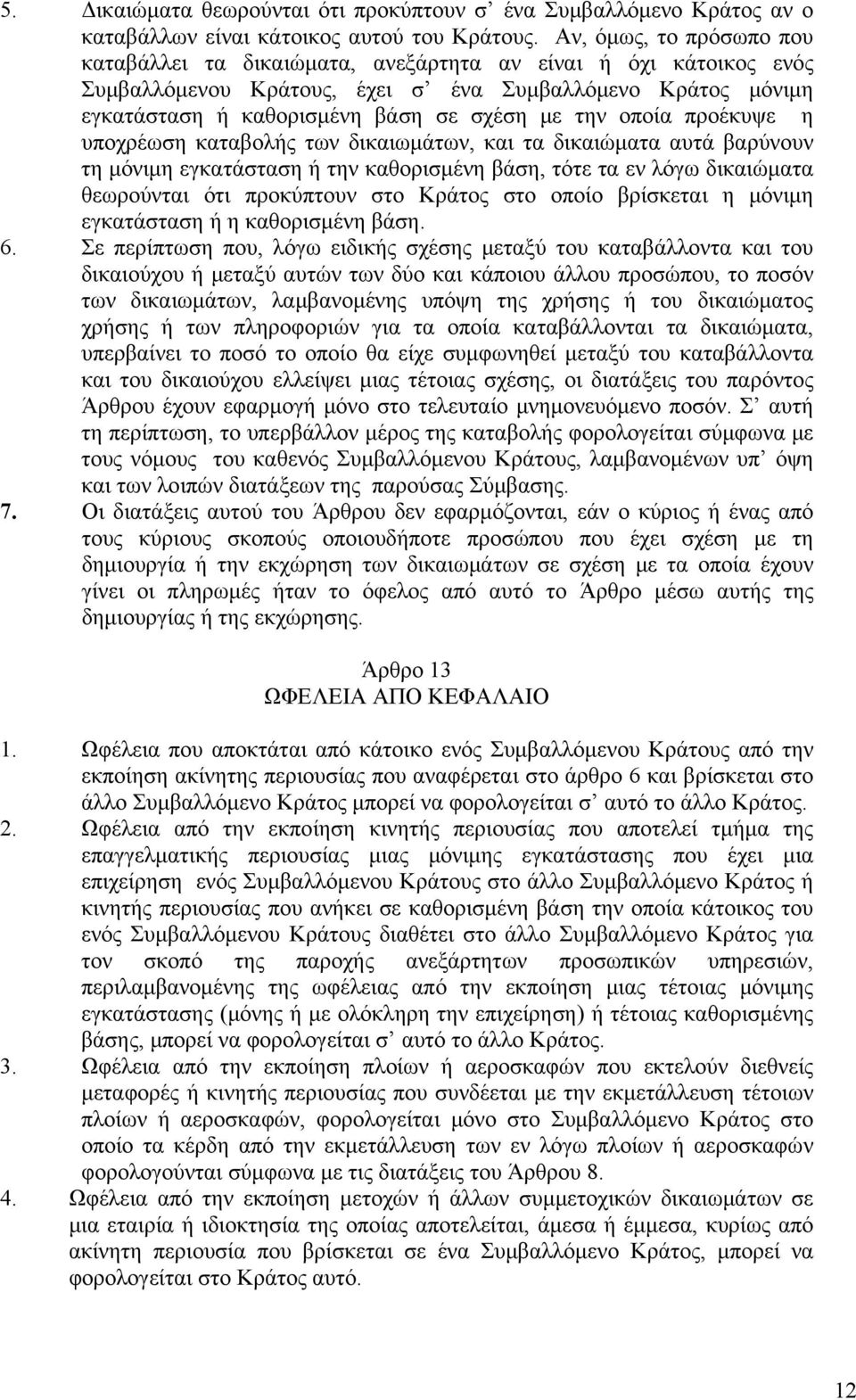 οποία προέκυψε η υποχρέωση καταβολής των δικαιωμάτων, και τα δικαιώματα αυτά βαρύνουν τη μόνιμη εγκατάσταση ή την καθορισμένη βάση, τότε τα εν λόγω δικαιώματα θεωρούνται ότι προκύπτουν στο Κράτος στο