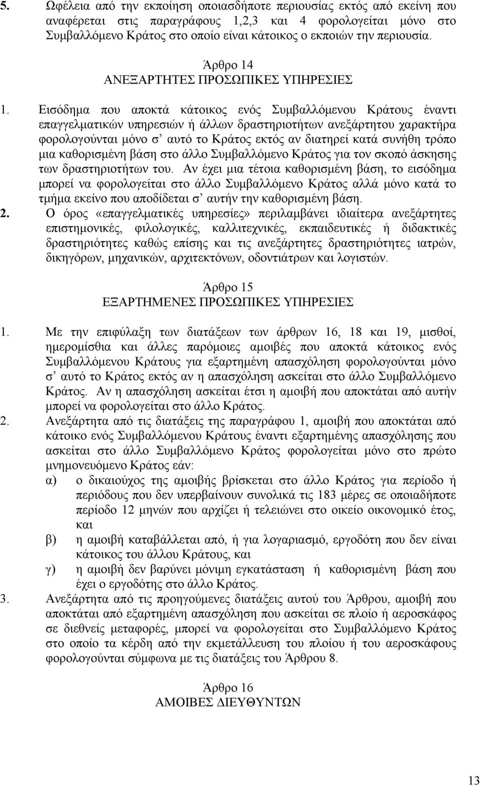 Εισόδημα που αποκτά κάτοικος ενός Συμβαλλόμενου Κράτους έναντι επαγγελματικών υπηρεσιών ή άλλων δραστηριοτήτων ανεξάρτητου χαρακτήρα φορολογούνται μόνο σ αυτό το Κράτος εκτός αν διατηρεί κατά συνήθη