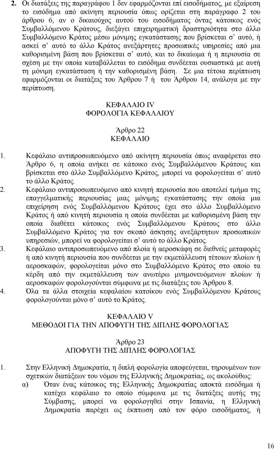 προσωπικές υπηρεσίες από μια καθορισμένη βάση που βρίσκεται σ αυτό, και το δικαίωμα ή η περιουσία σε σχέση με την οποία καταβάλλεται το εισόδημα συνδέεται ουσιαστικά με αυτή τη μόνιμη εγκατάσταση ή