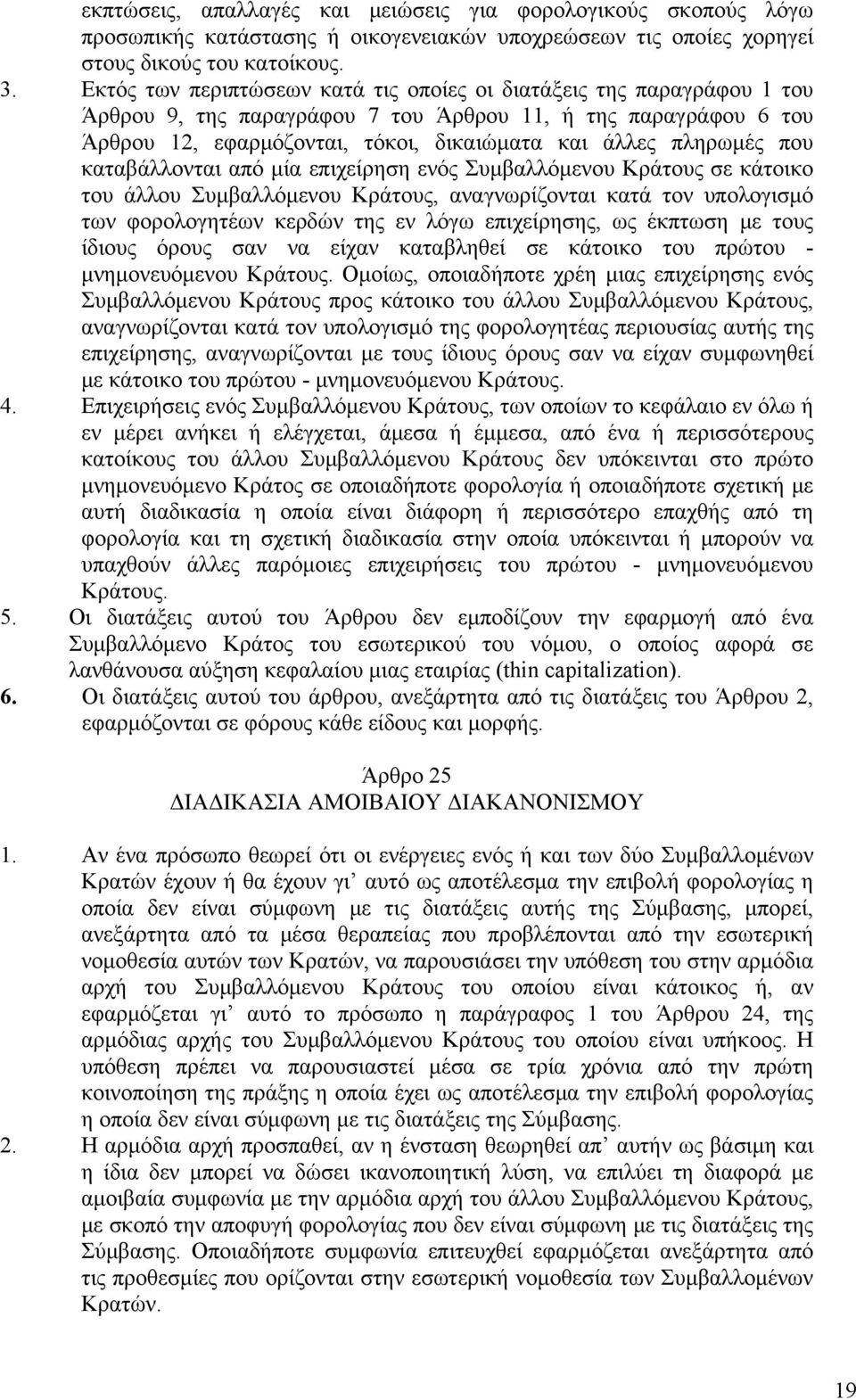 που καταβάλλονται από μία επιχείρηση ενός Συμβαλλόμενου Κράτους σε κάτοικο του άλλου Συμβαλλόμενου Κράτους, αναγνωρίζονται κατά τον υπολογισμό των φορολογητέων κερδών της εν λόγω επιχείρησης, ως