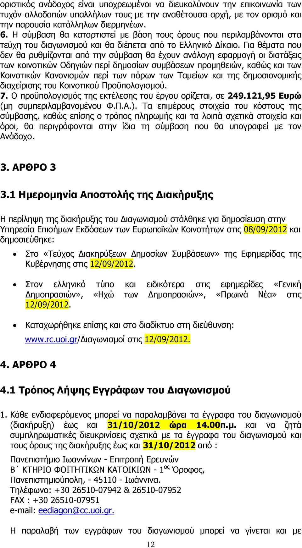 Για θέματα που δεν θα ρυθμίζονται από την σύμβαση θα έχουν ανάλογη εφαρμογή οι διατάξεις των κοινοτικών Οδηγιών περί δημοσίων συμβάσεων προμηθειών, καθώς και των Κοινοτικών Κανονισμών περί των πόρων