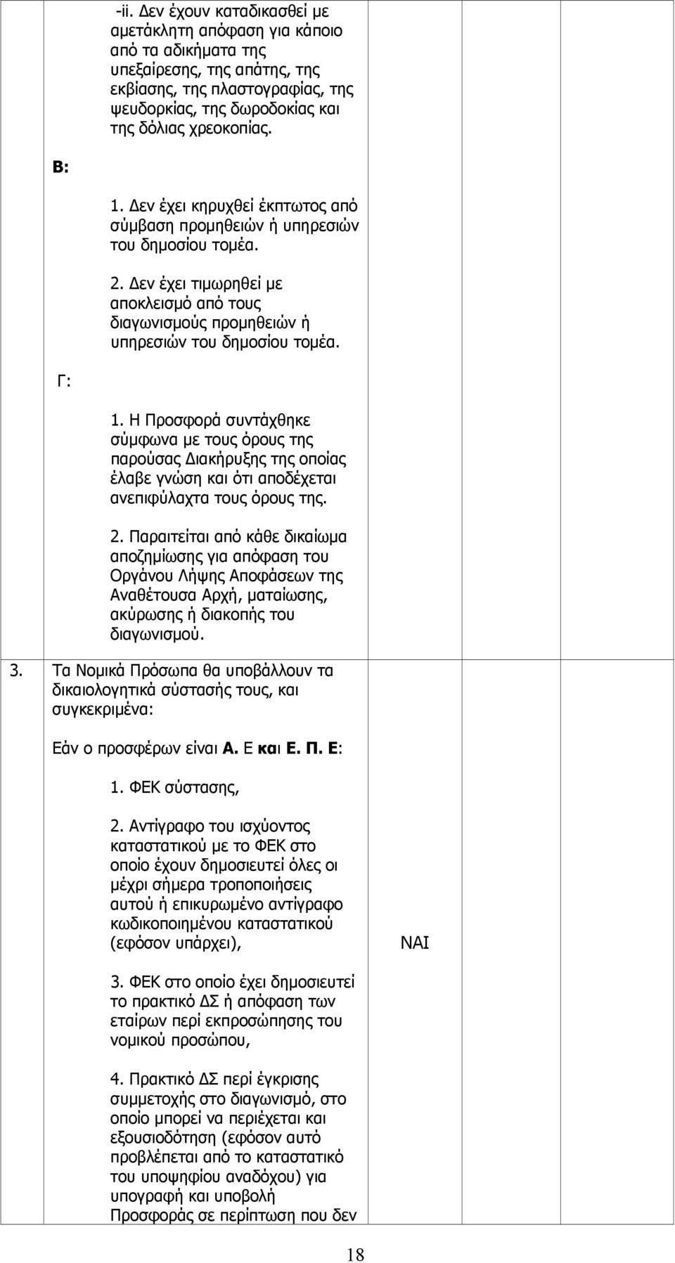 Η Προσφορά συντάχθηκε σύμφωνα με τους όρους της παρούσας Διακήρυξης της οποίας έλαβε γνώση και ότι αποδέχεται ανεπιφύλαχτα τους όρους της. 2.